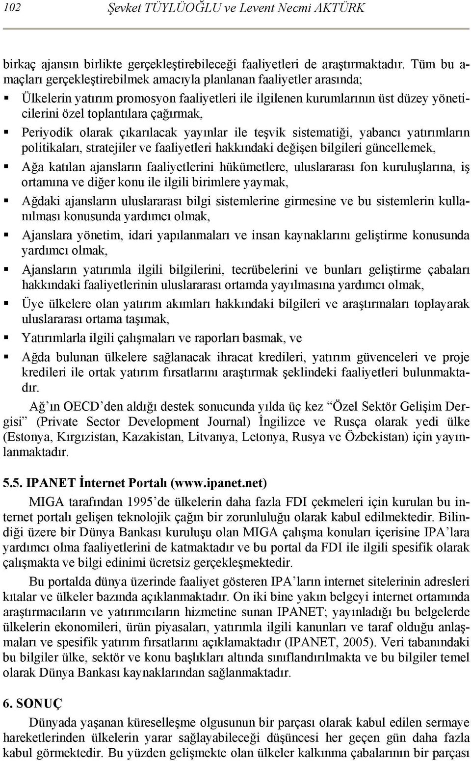 Periyodik olarak çıkarılacak yayınlar ile teşvik sistematiği, yabancı yatırımların politikaları, stratejiler ve faaliyetleri hakkındaki değişen bilgileri güncellemek, Ağa katılan ajansların