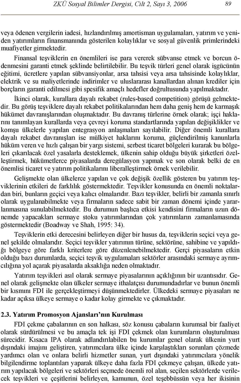 Bu teşvik türleri genel olarak işgücünün eğitimi, ücretlere yapılan sübvansiyonlar, arsa tahsisi veya arsa tahsisinde kolaylıklar, elektrik ve su maliyetlerinde indirimler ve uluslararası kanallardan