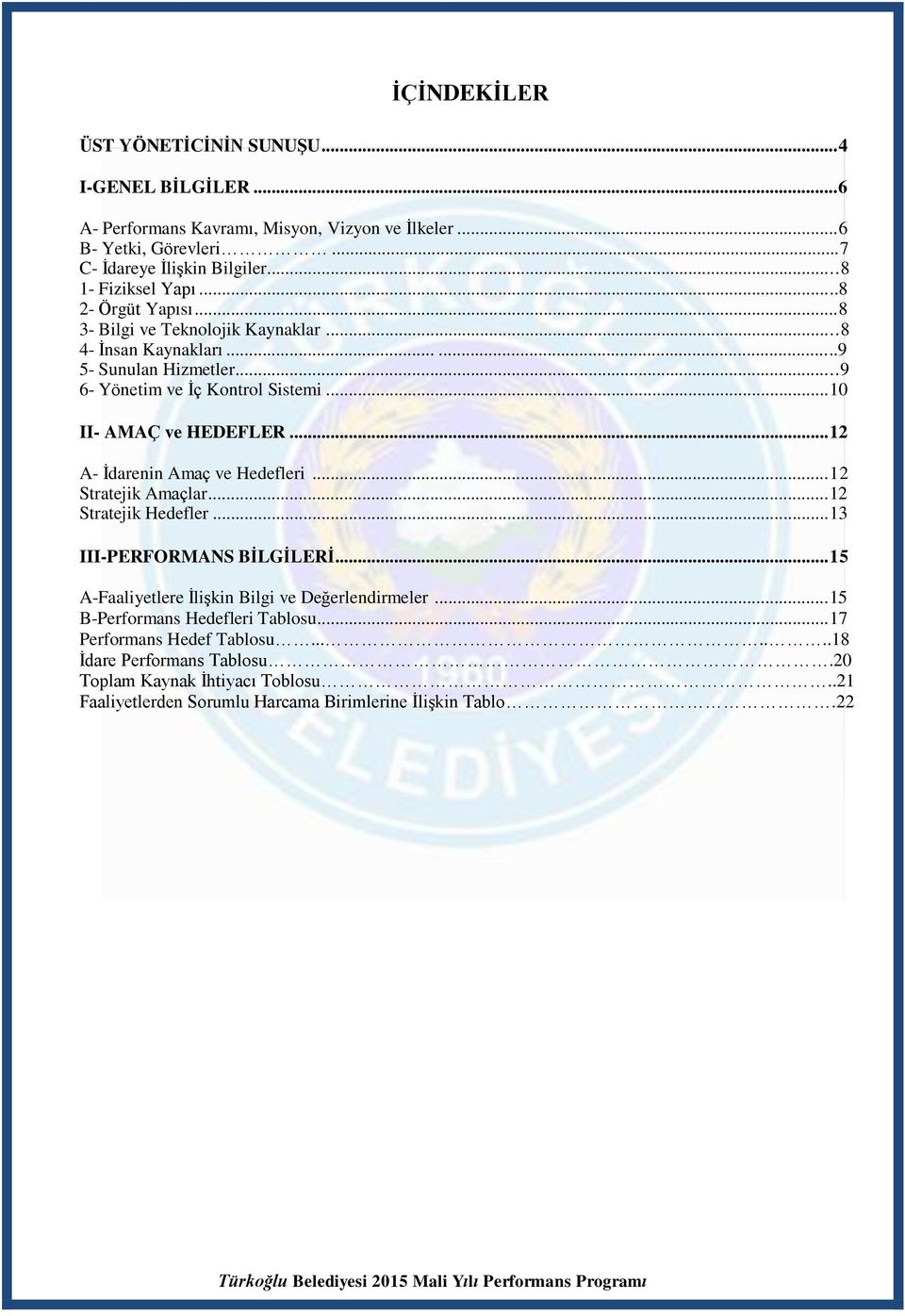 ..10 II- AMAÇ ve HEDEFLER...12 A- İdarenin Amaç ve Hedefleri...12 Stratejik Amaçlar...12 Stratejik Hedefler...13 III-PERFORMANS BİLGİLERİ.