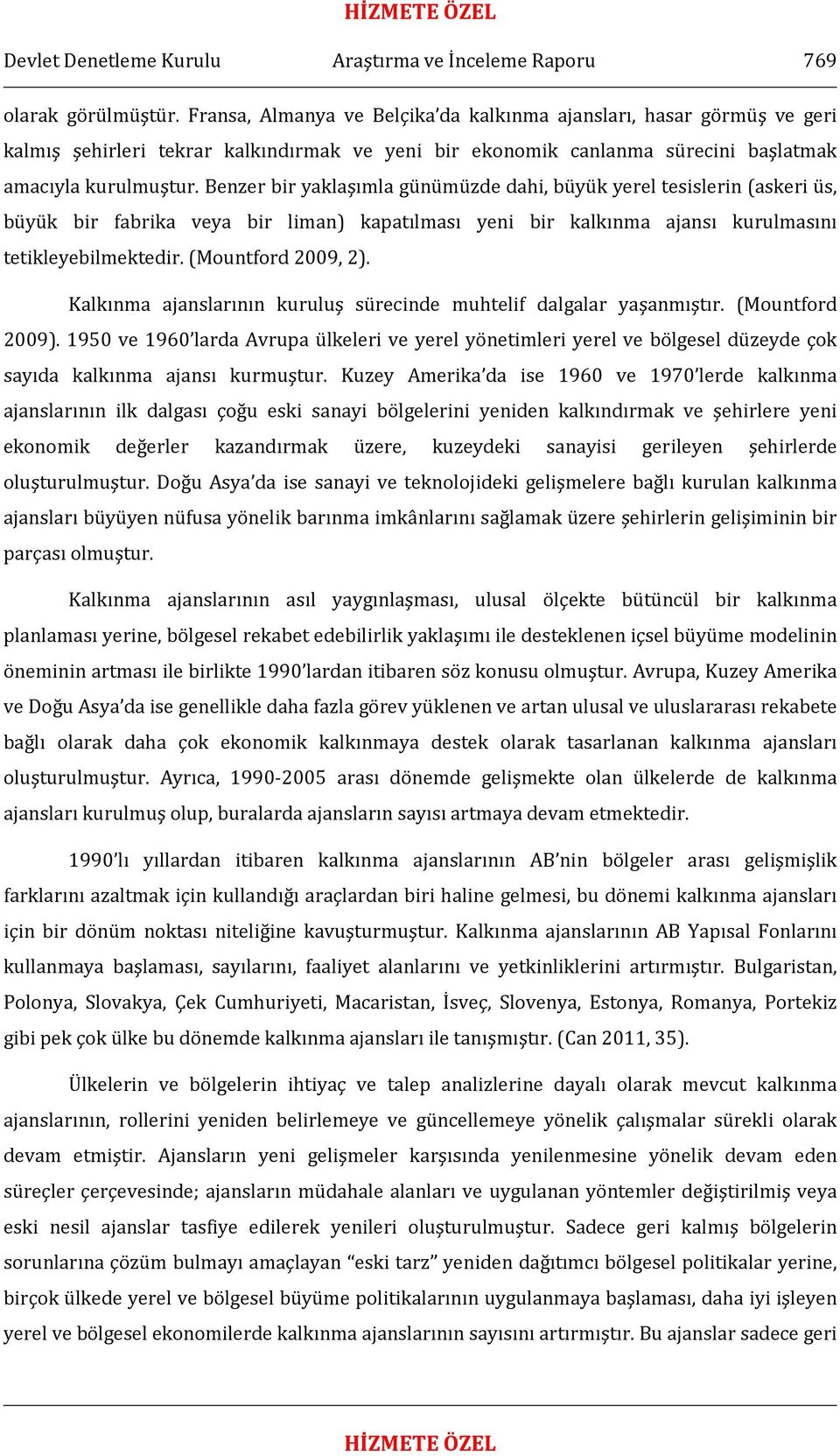 Benzer bir yaklaşımla günümüzde dahi, büyük yerel tesislerin (askeri üs, büyük bir fabrika veya bir liman) kapatılması yeni bir kalkınma ajansı kurulmasını tetikleyebilmektedir. (Mountford 2009, 2).