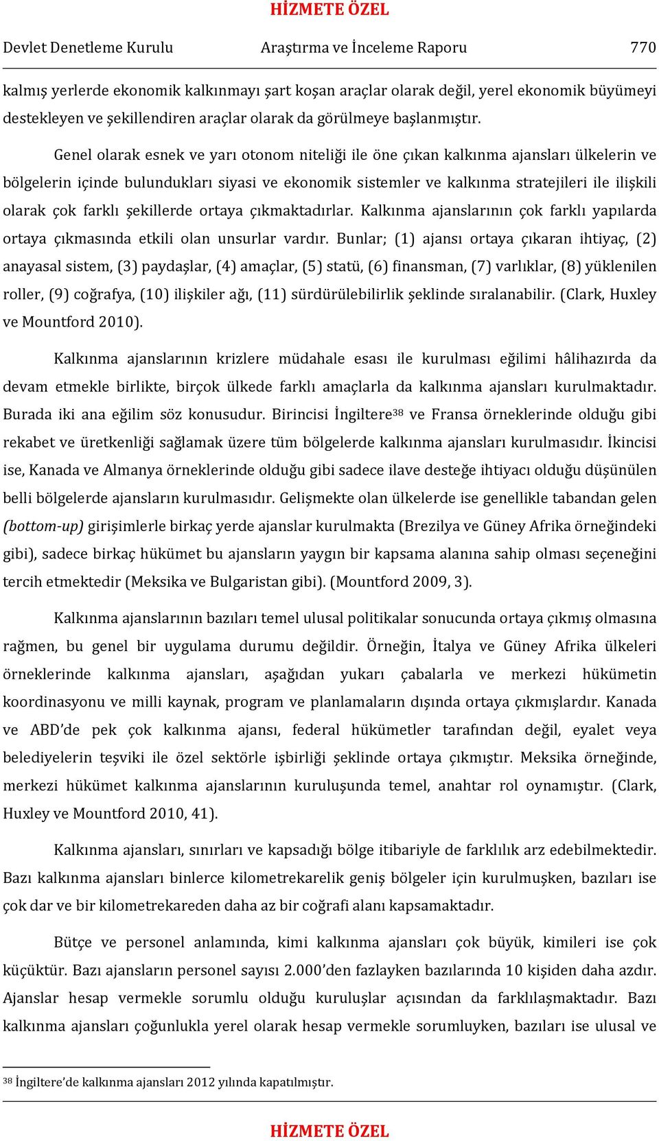 Genel olarak esnek ve yarı otonom niteliği ile öne çıkan kalkınma ajansları ülkelerin ve bölgelerin içinde bulundukları siyasi ve ekonomik sistemler ve kalkınma stratejileri ile ilişkili olarak çok