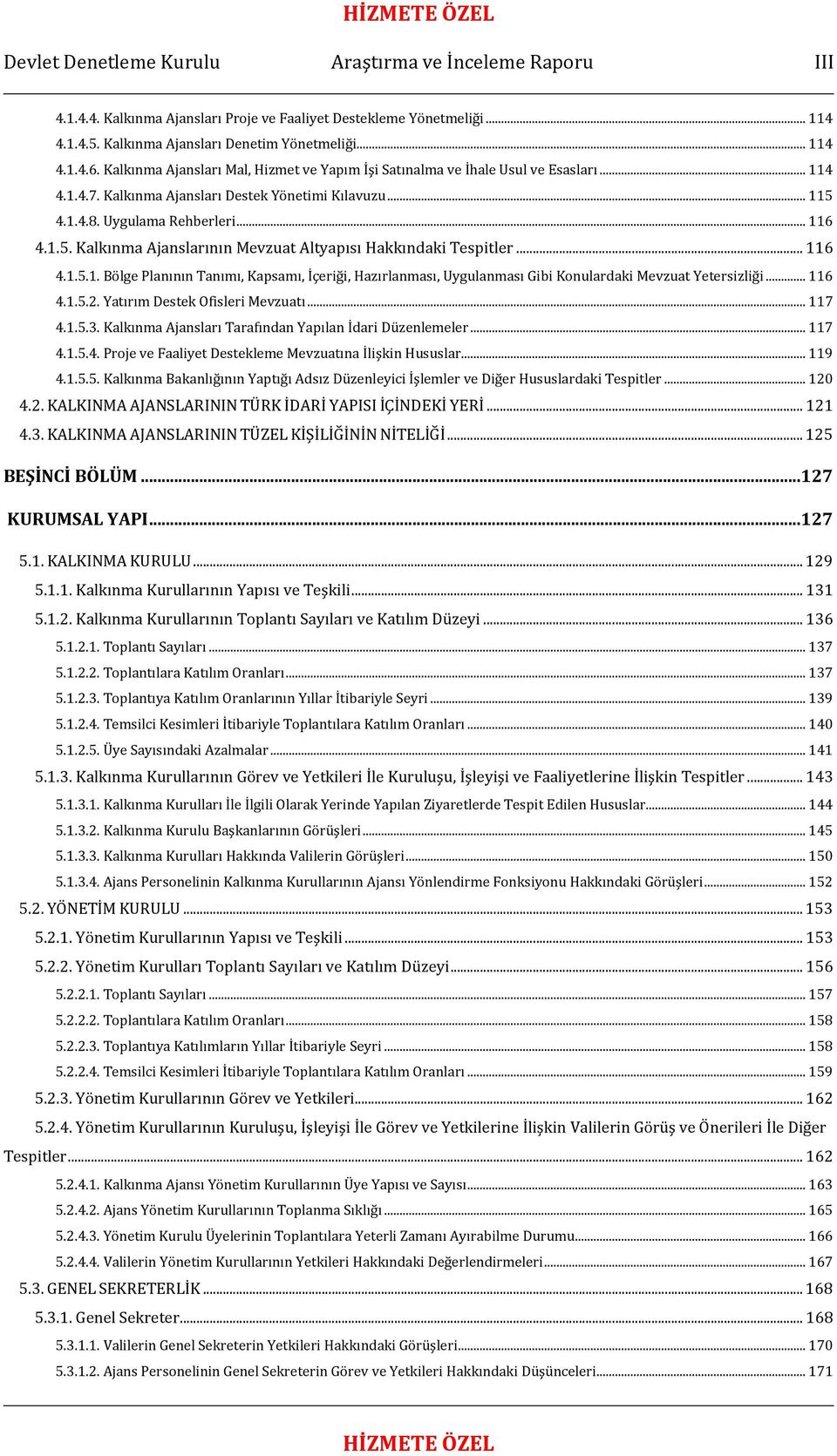 4.1.4.8. Uygulama Rehberleri... 116 4.1.5. Kalkınma Ajanslarının Mevzuat Altyapısı Hakkındaki Tespitler... 116 4.1.5.1. Bölge Planının Tanımı, Kapsamı, İçeriği, Hazırlanması, Uygulanması Gibi Konulardaki Mevzuat Yetersizliği.