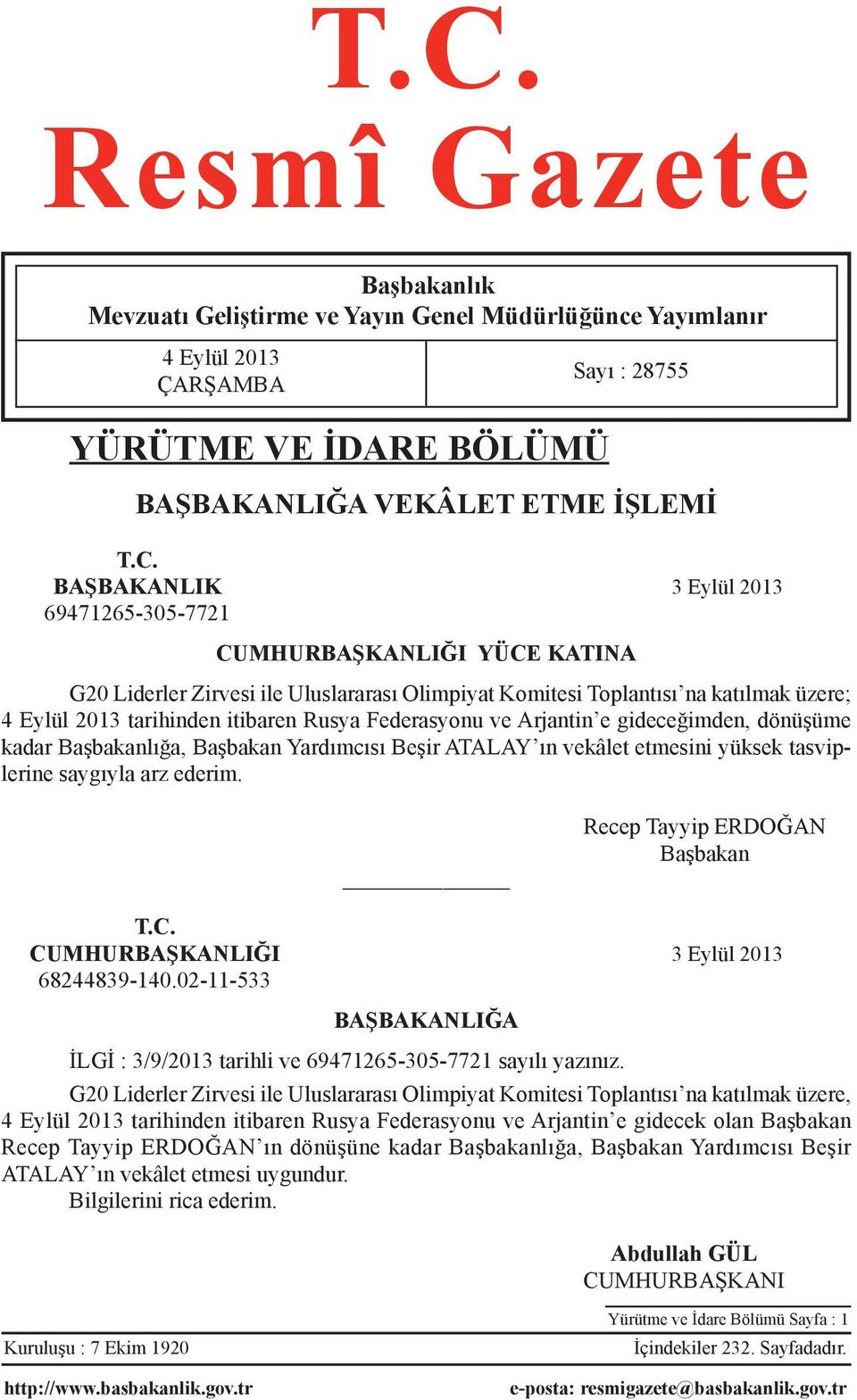 Arjantin e gideceğimden, dönüşüme kadar Başbakanlığa, Başbakan Yardımcısı Beşir ATALAY ın vekâlet etmesini yüksek tasviplerine saygıyla arz ederim. Recep Tayyip ERDOĞAN Başbakan T.C.