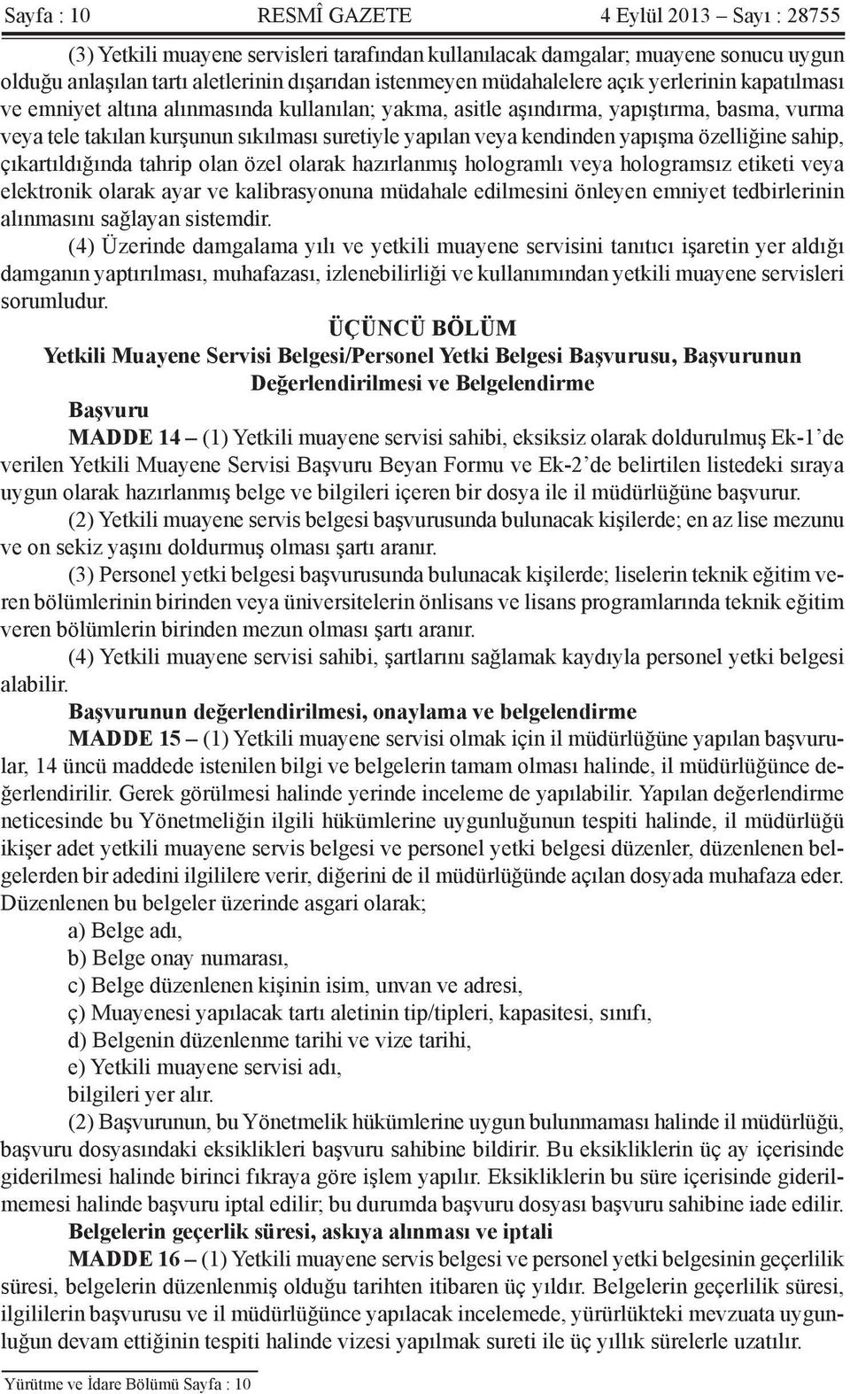 kendinden yapışma özelliğine sahip, çıkartıldığında tahrip olan özel olarak hazırlanmış hologramlı veya hologramsız etiketi veya elektronik olarak ayar ve kalibrasyonuna müdahale edilmesini önleyen