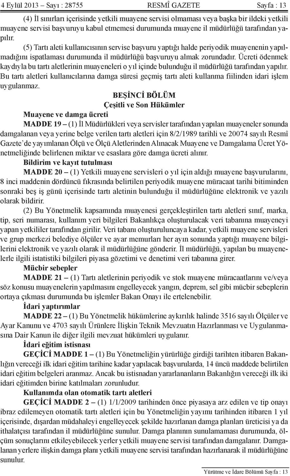 Ücreti ödenmek kaydıyla bu tartı aletlerinin muayeneleri o yıl içinde bulunduğu il müdürlüğü tarafından yapılır.