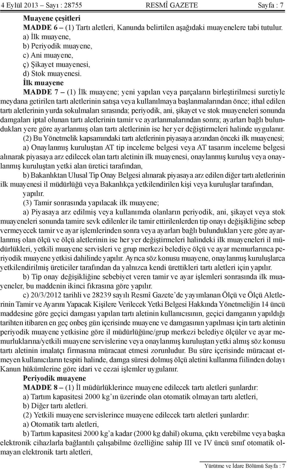 İlk muayene MADDE 7 (1) İlk muayene; yeni yapılan veya parçaların birleştirilmesi suretiyle meydana getirilen tartı aletlerinin satışa veya kullanılmaya başlanmalarından önce; ithal edilen tartı