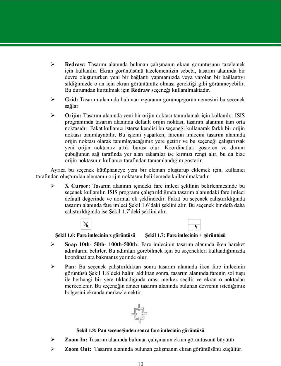 görünmeyebilir. Bu durumdan kurtulmak için Redraw seçeneği kullanılmaktadır. Grid: Tasarım alanında bulunan ızgaranın görünüp/görünmemesini bu seçenek sağlar.