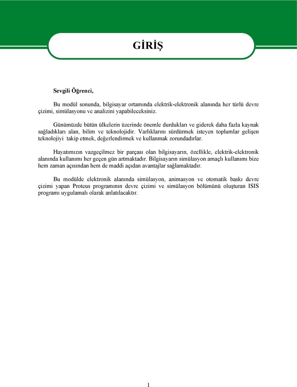 Varlıklarını sürdürmek isteyen toplumlar gelişen teknolojiyi takip etmek, değerlendirmek ve kullanmak zorundadırlar.