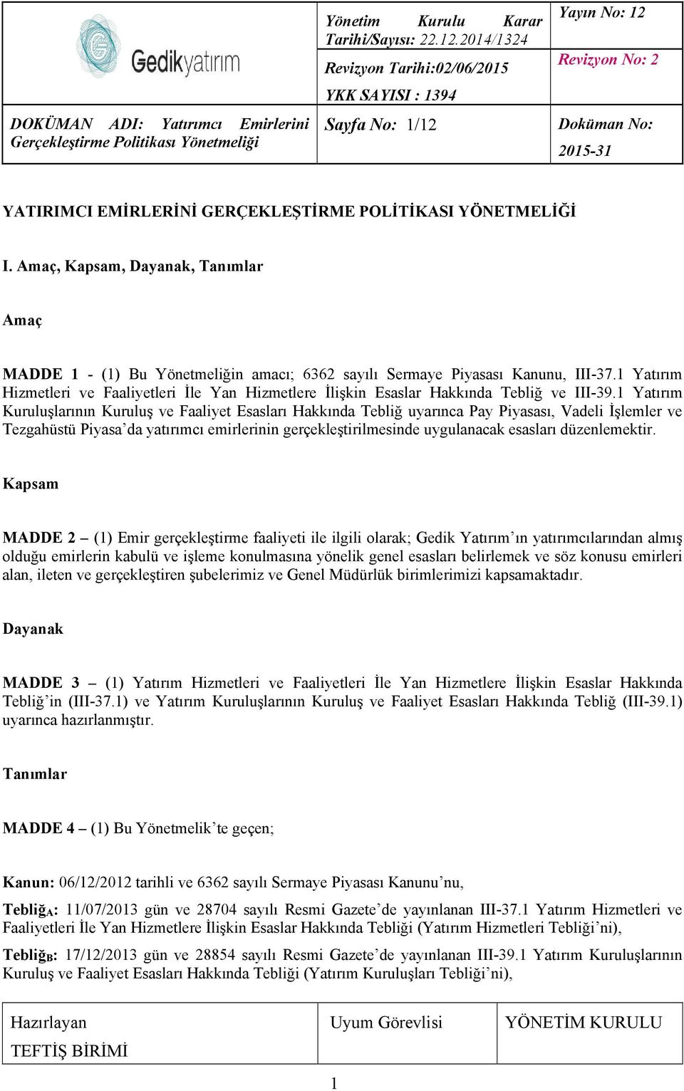 1 Yatırım Kuruluşlarının Kuruluş ve Faaliyet Esasları Hakkında Tebliğ uyarınca Pay Piyasası, Vadeli İşlemler ve Tezgahüstü Piyasa da yatırımcı emirlerinin gerçekleştirilmesinde uygulanacak esasları