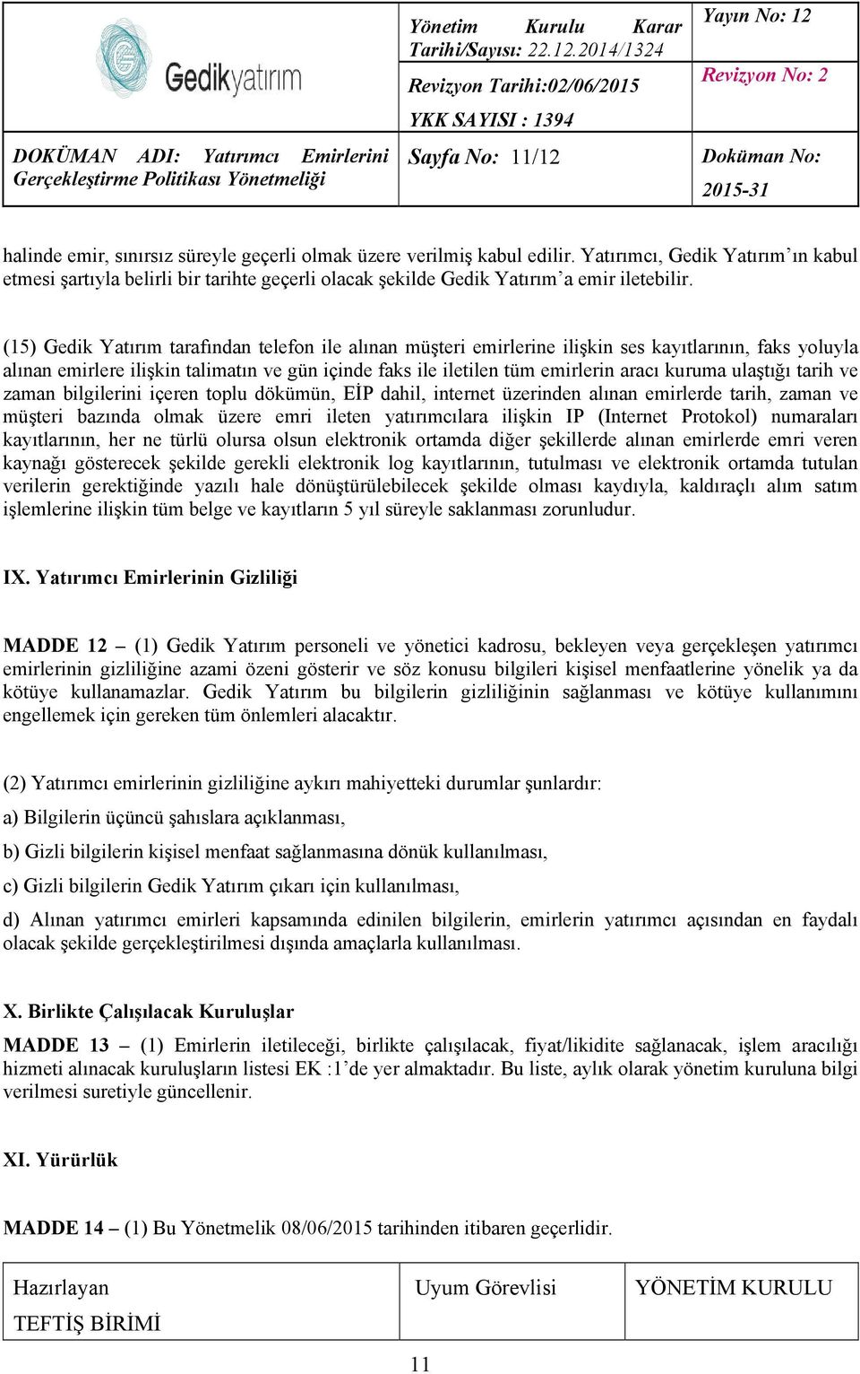 (15) Gedik Yatırım tarafından telefon ile alınan müşteri emirlerine ilişkin ses kayıtlarının, faks yoluyla alınan emirlere ilişkin talimatın ve gün içinde faks ile iletilen tüm emirlerin aracı kuruma