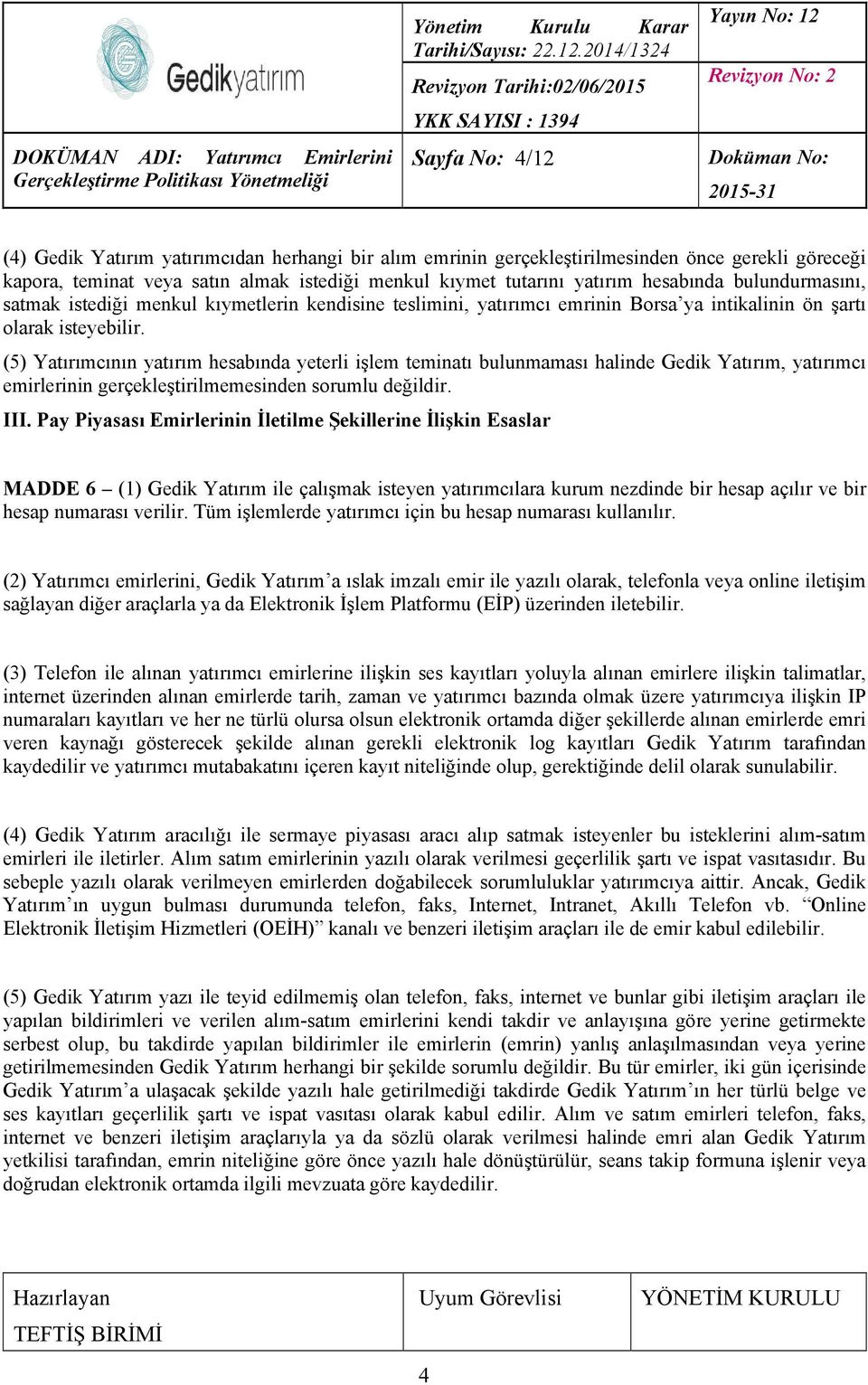 (5) Yatırımcının yatırım hesabında yeterli işlem teminatı bulunmaması halinde Gedik Yatırım, yatırımcı emirlerinin gerçekleştirilmemesinden sorumlu değildir. III.