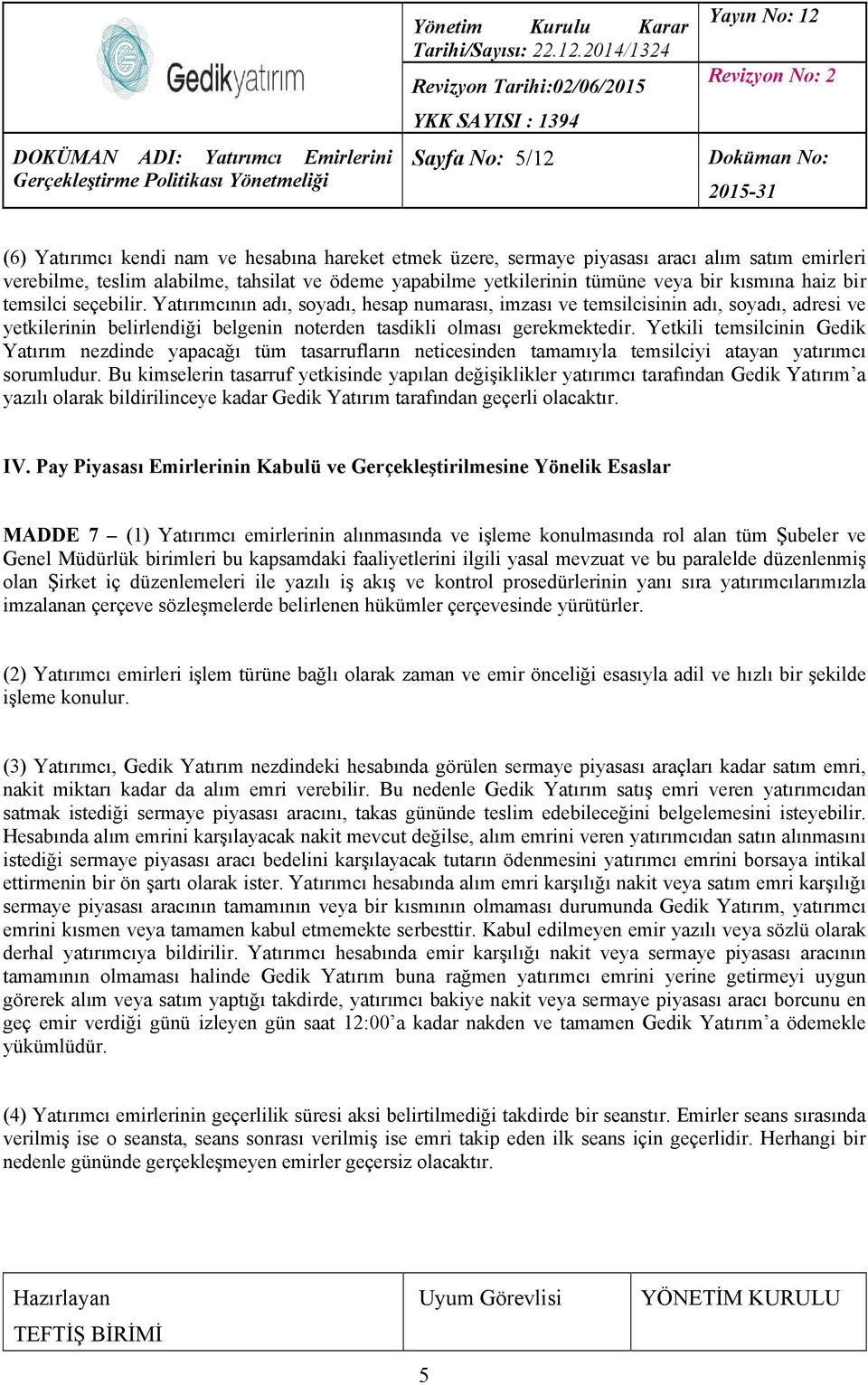 Yetkili temsilcinin Gedik Yatırım nezdinde yapacağı tüm tasarrufların neticesinden tamamıyla temsilciyi atayan yatırımcı sorumludur.