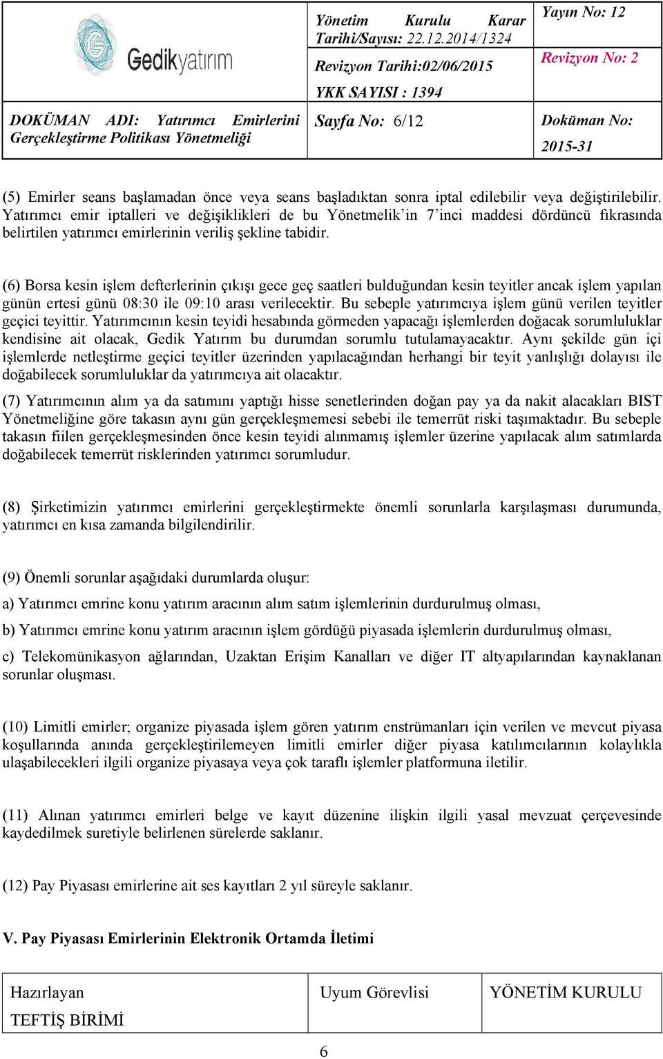 (6) Borsa kesin işlem defterlerinin çıkışı gece geç saatleri bulduğundan kesin teyitler ancak işlem yapılan günün ertesi günü 08:30 ile 09:10 arası verilecektir.