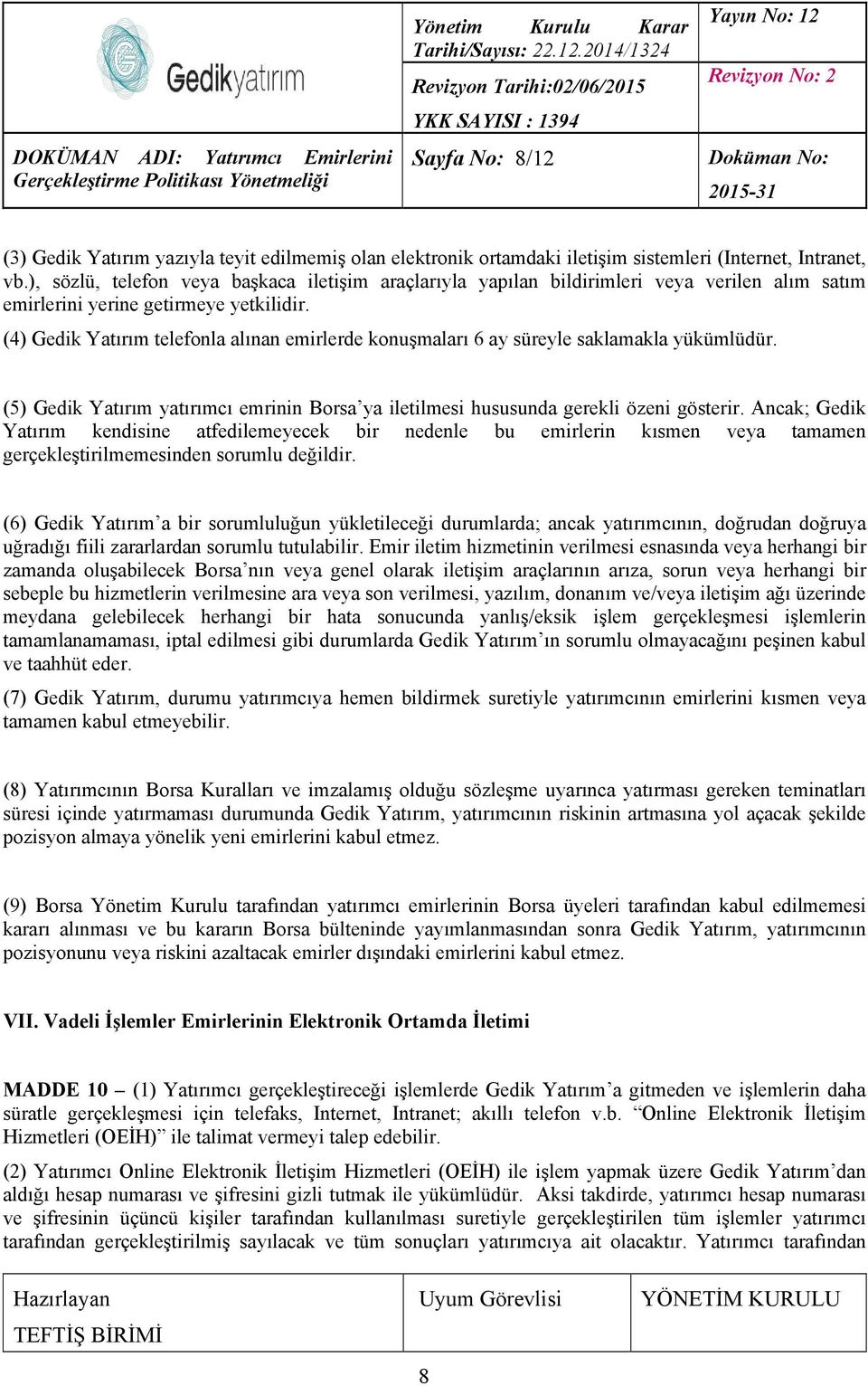 (4) Gedik Yatırım telefonla alınan emirlerde konuşmaları 6 ay süreyle saklamakla yükümlüdür. (5) Gedik Yatırım yatırımcı emrinin Borsa ya iletilmesi hususunda gerekli özeni gösterir.