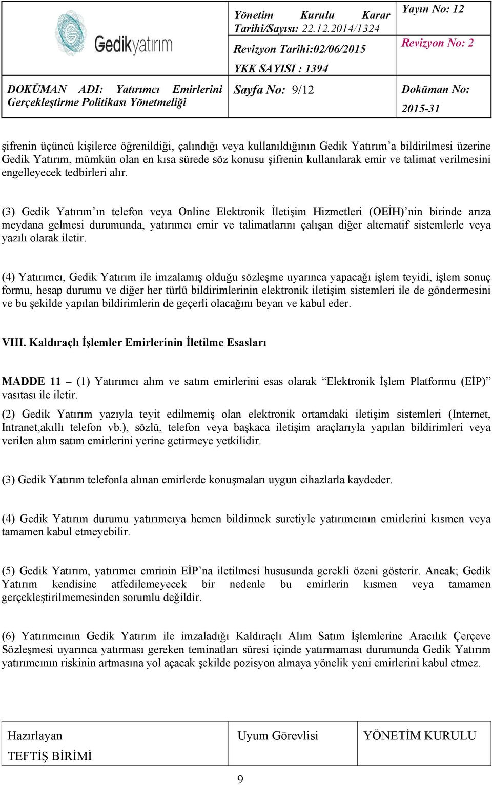 (3) Gedik Yatırım ın telefon veya Online Elektronik İletişim Hizmetleri (OEİH) nin birinde arıza meydana gelmesi durumunda, yatırımcı emir ve talimatlarını çalışan diğer alternatif sistemlerle veya