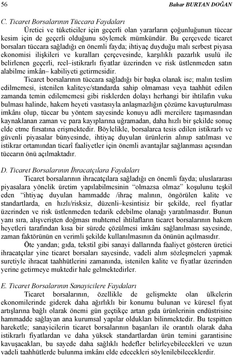 reel istikrarlı fiyatlar üzerinden ve risk üstlenmeden satın alabilme imkân kabiliyeti getirmesidir.