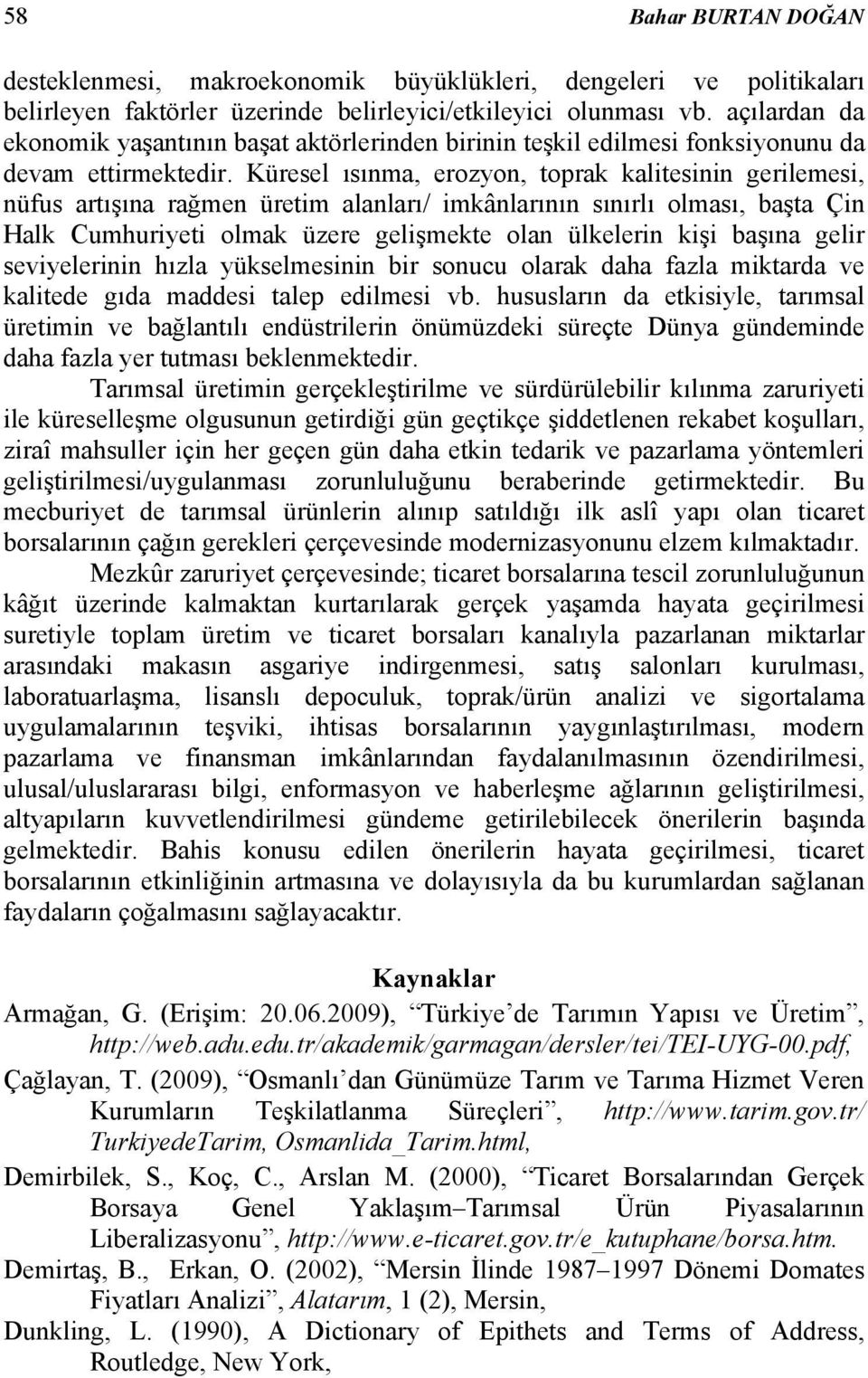 Küresel ısınma, erozyon, toprak kalitesinin gerilemesi, nüfus artışına rağmen üretim alanları/ imkânlarının sınırlı olması, başta Çin Halk Cumhuriyeti olmak üzere gelişmekte olan ülkelerin kişi