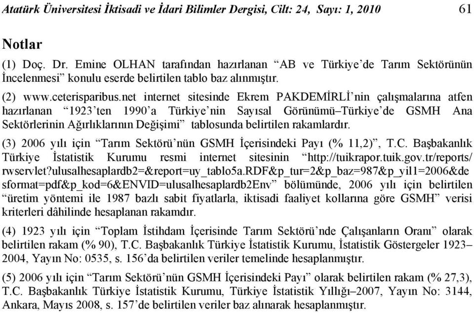 net internet sitesinde Ekrem PAKDEMİRLİ nin çalışmalarına atfen hazırlanan 1923 ten 1990 a Türkiye nin Sayısal Görünümü Türkiye de GSMH Ana Sektörlerinin Ağırlıklarının Değişimi tablosunda belirtilen