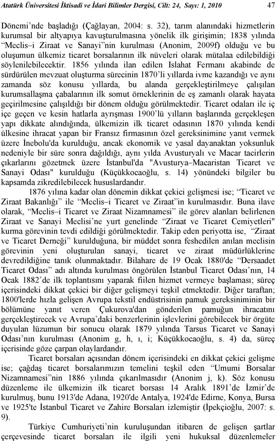 ticaret borsalarının ilk nüveleri olarak mütalaa edilebildiği söylenilebilecektir.