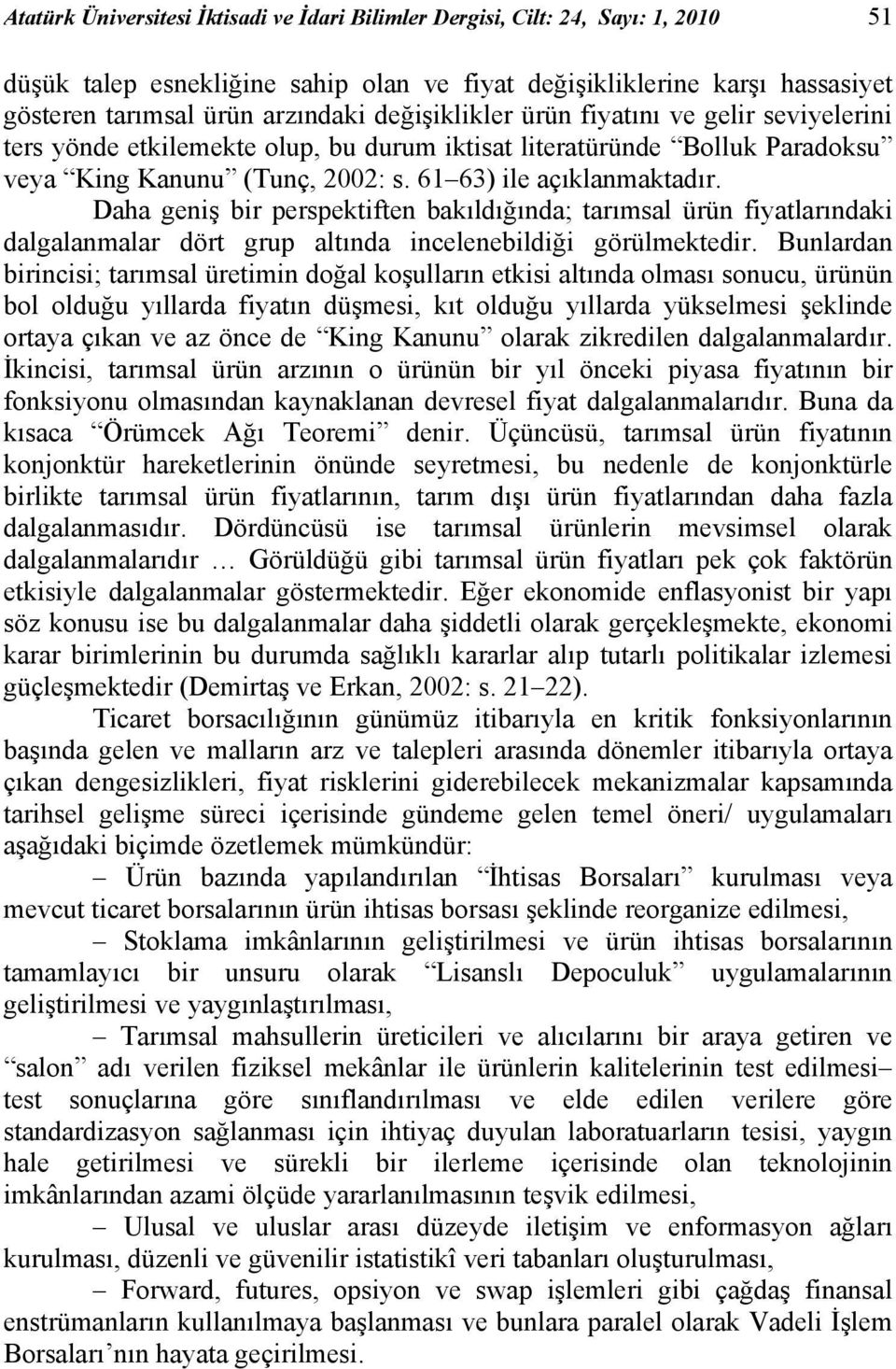 Daha geniş bir perspektiften bakıldığında; tarımsal ürün fiyatlarındaki dalgalanmalar dört grup altında incelenebildiği görülmektedir.