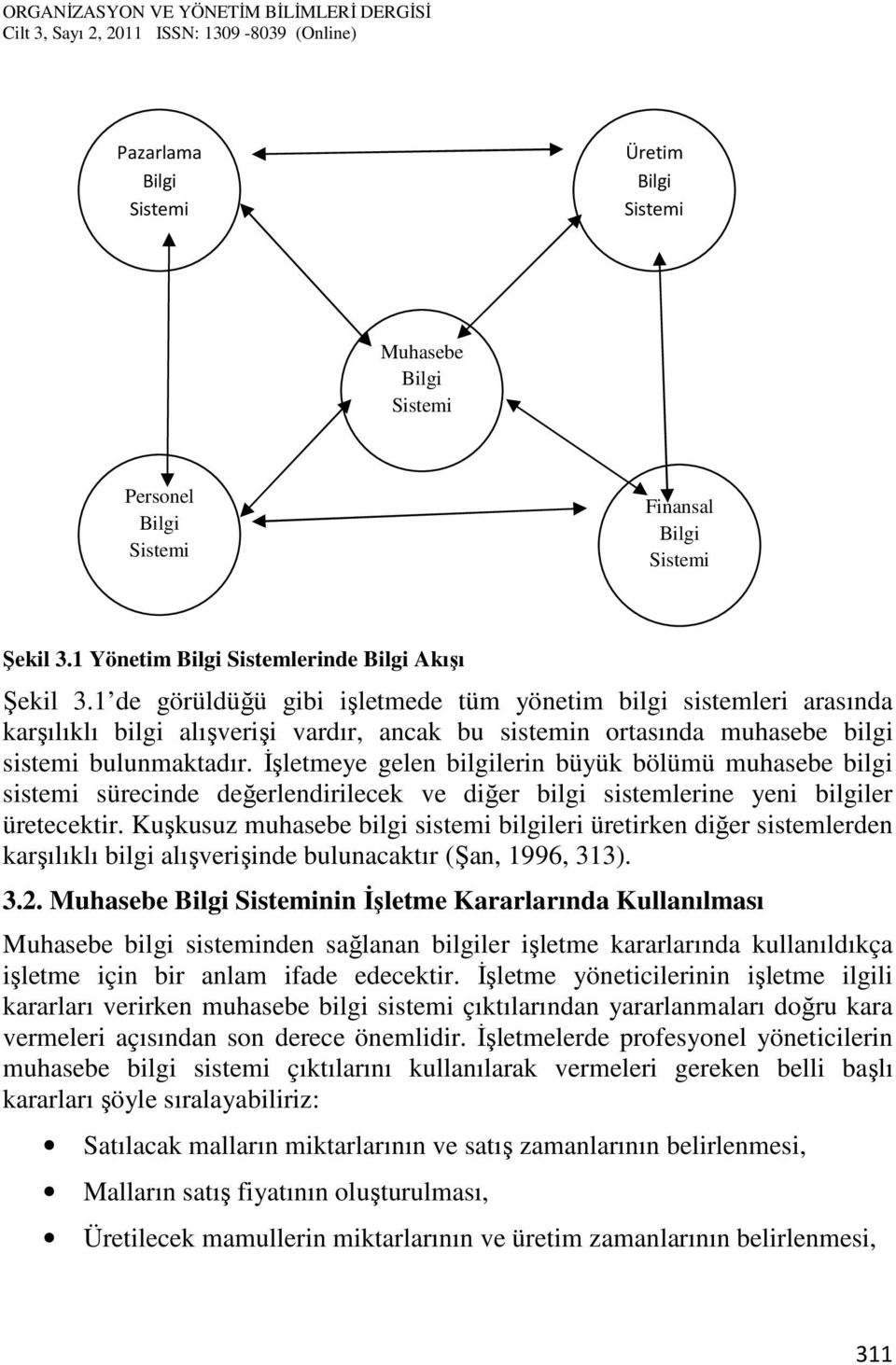 İşletmeye gelen bilgilerin büyük bölümü muhasebe bilgi sistemi sürecinde değerlendirilecek ve diğer bilgi sistemlerine yeni bilgiler üretecektir.