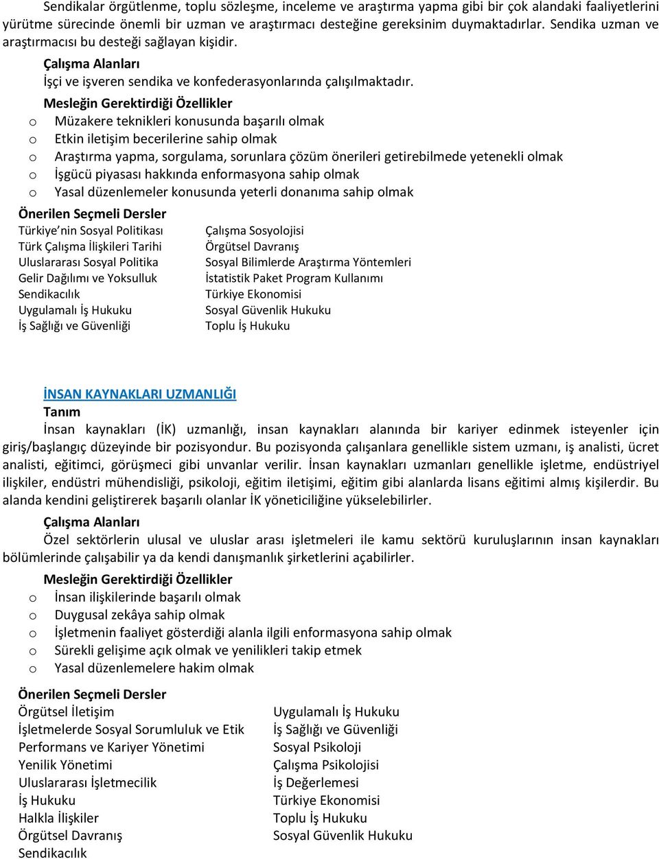 o Müzakere teknikleri konusunda başarılı olmak o Etkin iletişim becerilerine sahip olmak o Araştırma yapma, sorgulama, sorunlara çözüm önerileri getirebilmede yetenekli olmak o İşgücü piyasası