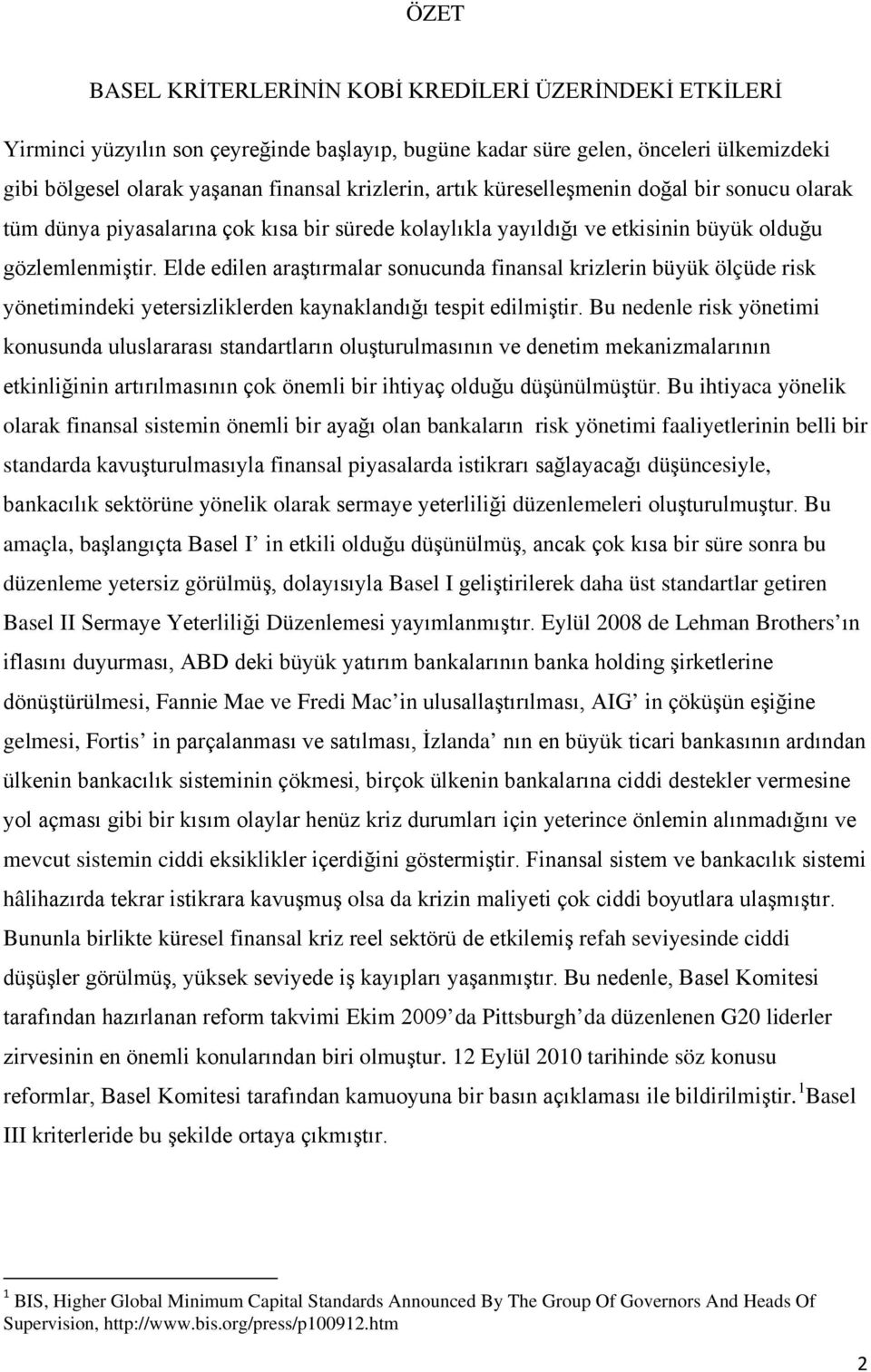 Elde edilen araştırmalar sonucunda finansal krizlerin büyük ölçüde risk yönetimindeki yetersizliklerden kaynaklandığı tespit edilmiştir.