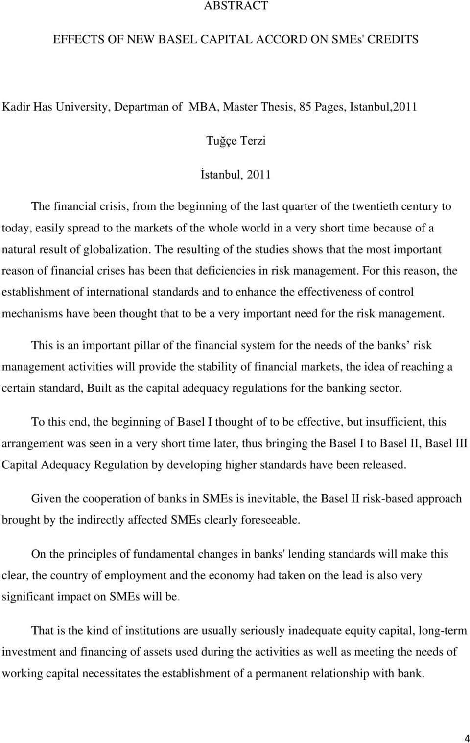 The resulting of the studies shows that the most important reason of financial crises has been that deficiencies in risk management.