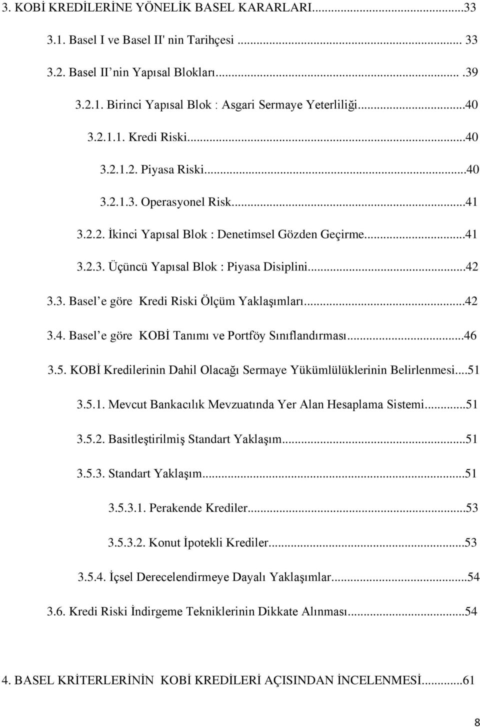 ..42 3.4. Basel e göre KOBİ Tanımı ve Portföy Sınıflandırması...46 3.5. KOBİ Kredilerinin Dahil Olacağı Sermaye Yükümlülüklerinin Belirlenmesi...51 