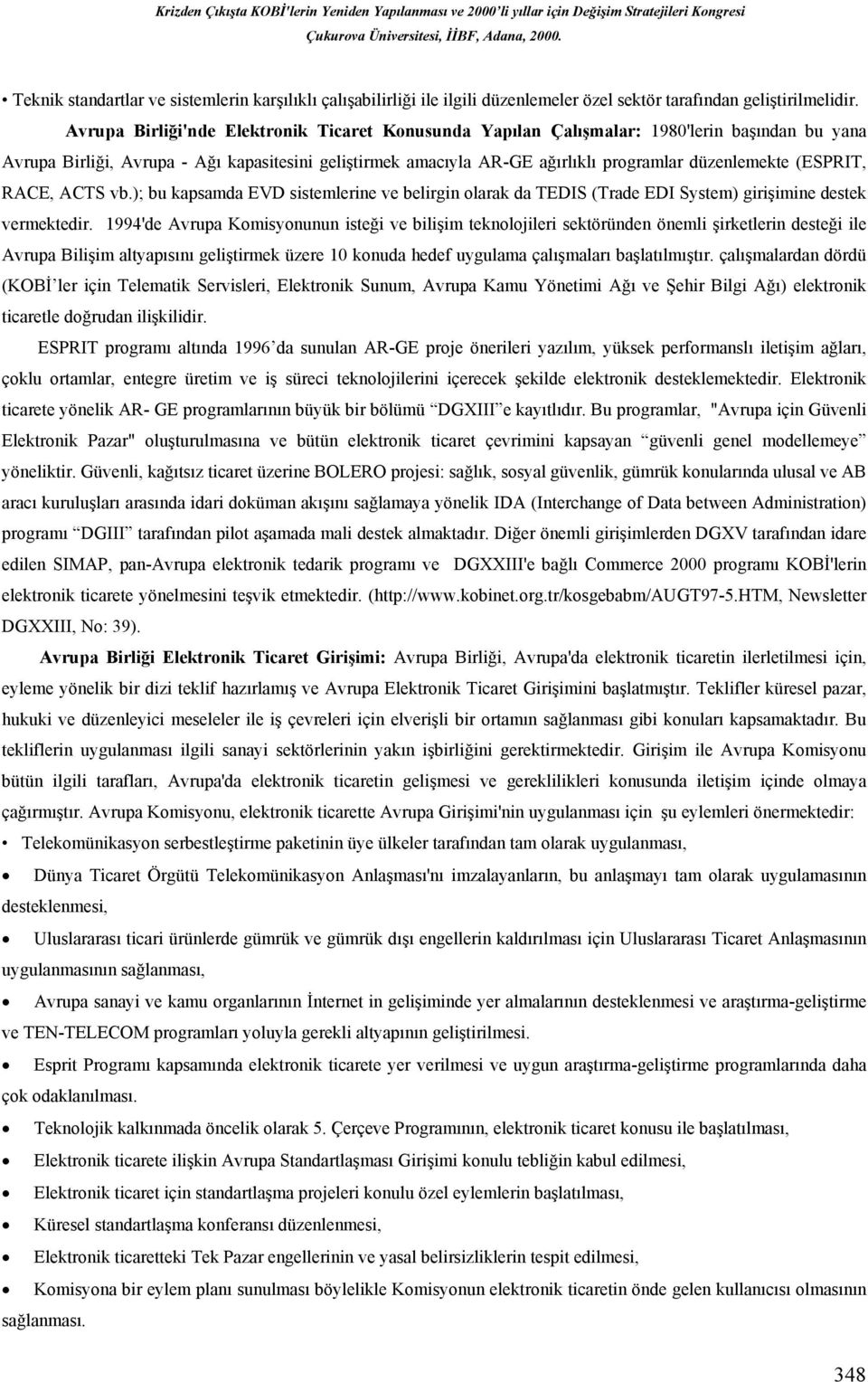 (ESPRIT, RACE, ACTS vb.); bu kapsamda EVD sistemlerine ve belirgin olarak da TEDIS (Trade EDI System) girişimine destek vermektedir.