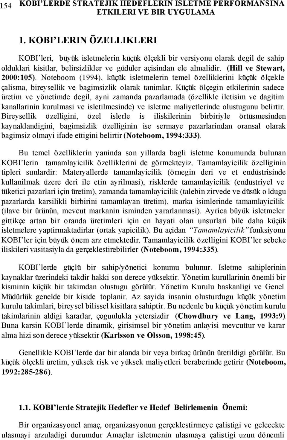 (Hill ve Stewart, 2000:105). Noteboom (1994), küçük isletmelerin temel özelliklerini küçük ölçekle çalisma, bireysellik ve bagimsizlik olarak tanimlar.