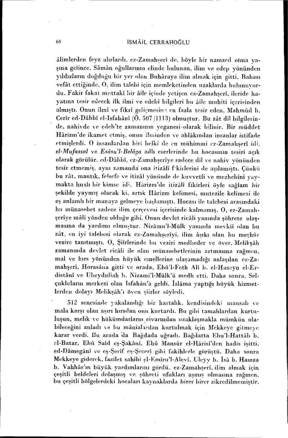 llle yetişen ez-zamahşeri, ileride hayatına tesir e<leeek ilk ilmi ve edebi bilgileri hu ıile mnhiti içcri~inden almıştı. Onun ilmı ve fikri gel ii.'mcsi!l.~cn fazla tesir eden, MahmıuI h.