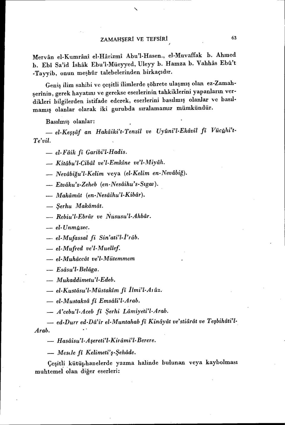 şerinin, gerek hayatını ve gerekse eserlerinin tahkiklerini yapanların ver. dikleri bilgilerden istifade ederek, eserlerini basılmış olanlar ve basıl.