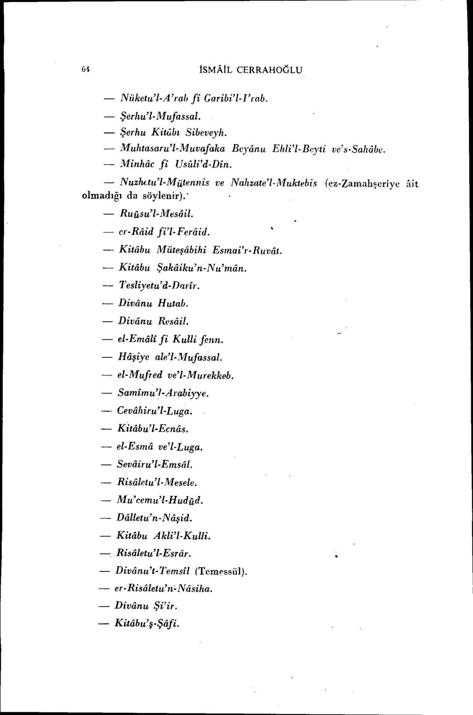 - Tesliyetu'd-Dllrir. - Diviinu Hutab. - Divanu Rcsiiil. - el-em iili fi Kulli fenn. - Hiişiye ale'i-,"v1ufassal. - el-mufred ve'l-murekkeb. - Samimu'l.Arabiyye. - Ceva"iru'l-Luga. - Kitabu'l.Ecnas.