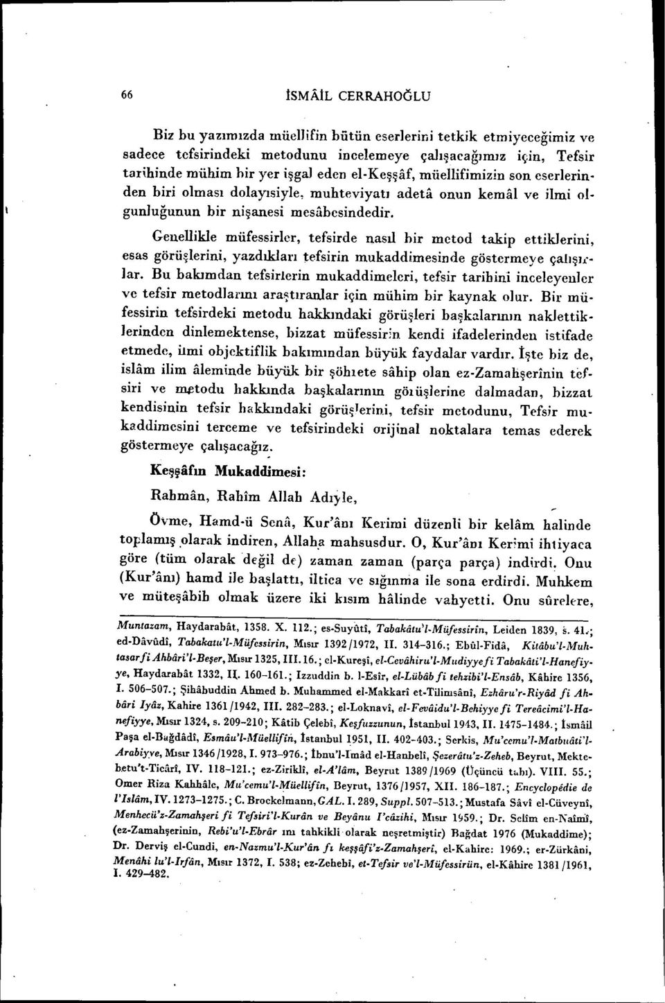 Genellikle müfessirler, tefsirde nasıl hir metod takip ettiklerini, esas görü~lerini, yazdıkları tefsirin mukaddimesinde göstermeye çalışular.