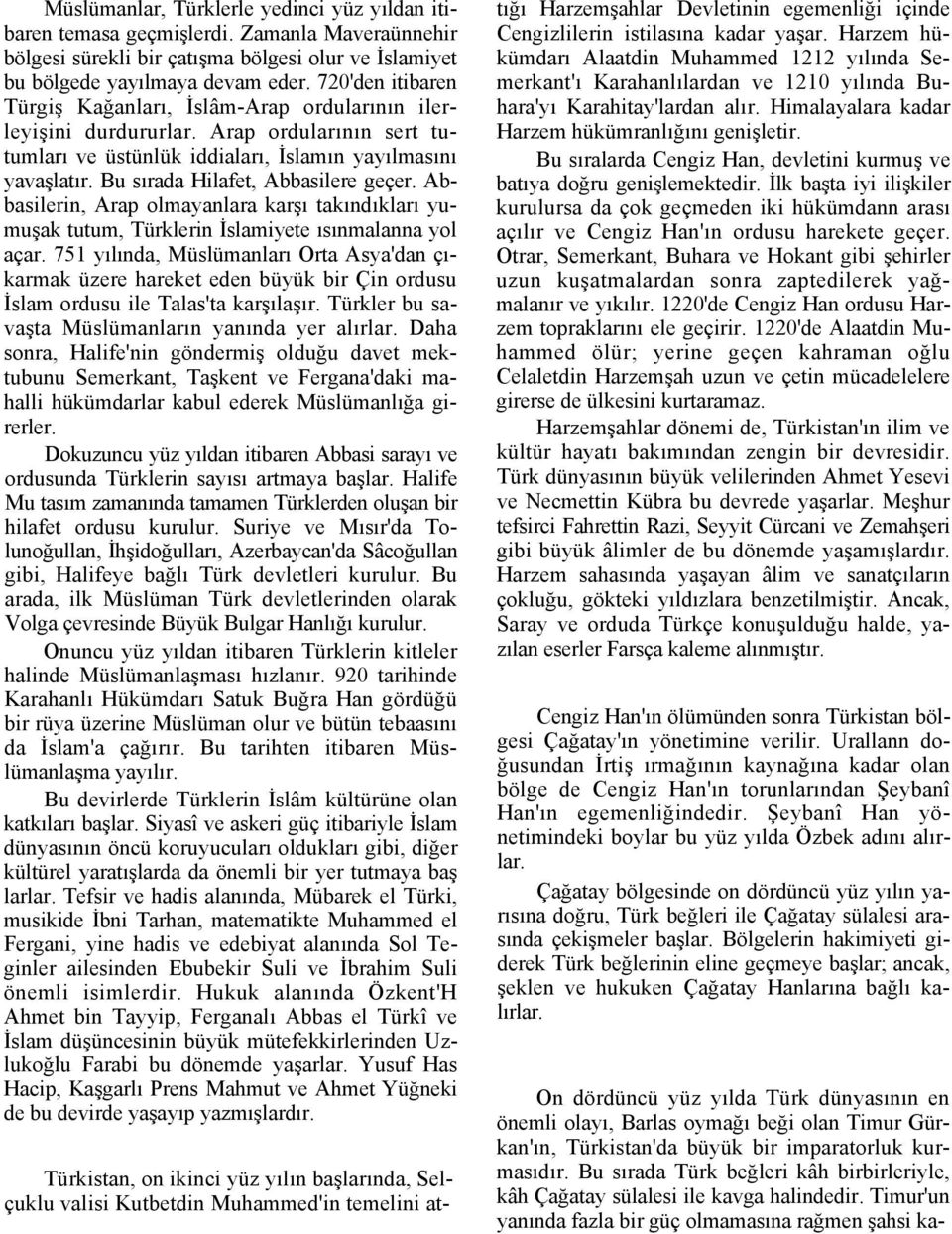 Bu sırada Hilafet, Abbasilere geçer. Abbasilerin, Arap olmayanlara karşı takındıkları yumuşak tutum, Türklerin İslamiyete ısınmalanna yol açar.