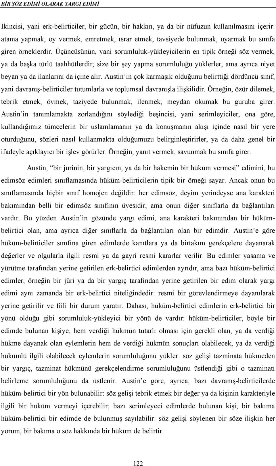 Üçüncüsünün, yani sorumluluk-yükleyicilerin en tipik örneği söz vermek, ya da başka türlü taahhütlerdir; size bir şey yapma sorumluluğu yüklerler, ama ayrıca niyet beyan ya da ilanlarını da içine