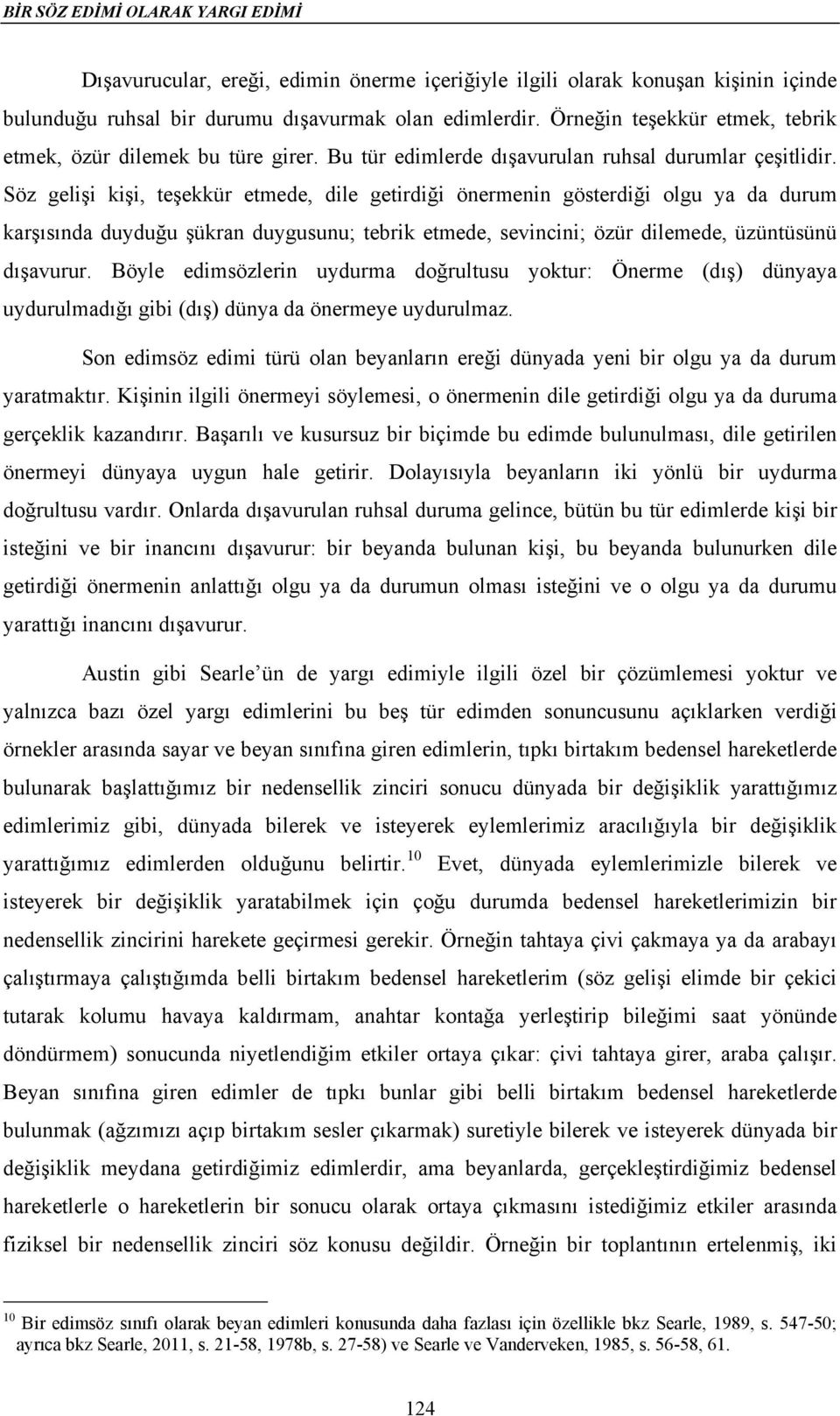 Söz gelişi kişi, teşekkür etmede, dile getirdiği önermenin gösterdiği olgu ya da durum karşısında duyduğu şükran duygusunu; tebrik etmede, sevincini; özür dilemede, üzüntüsünü dışavurur.