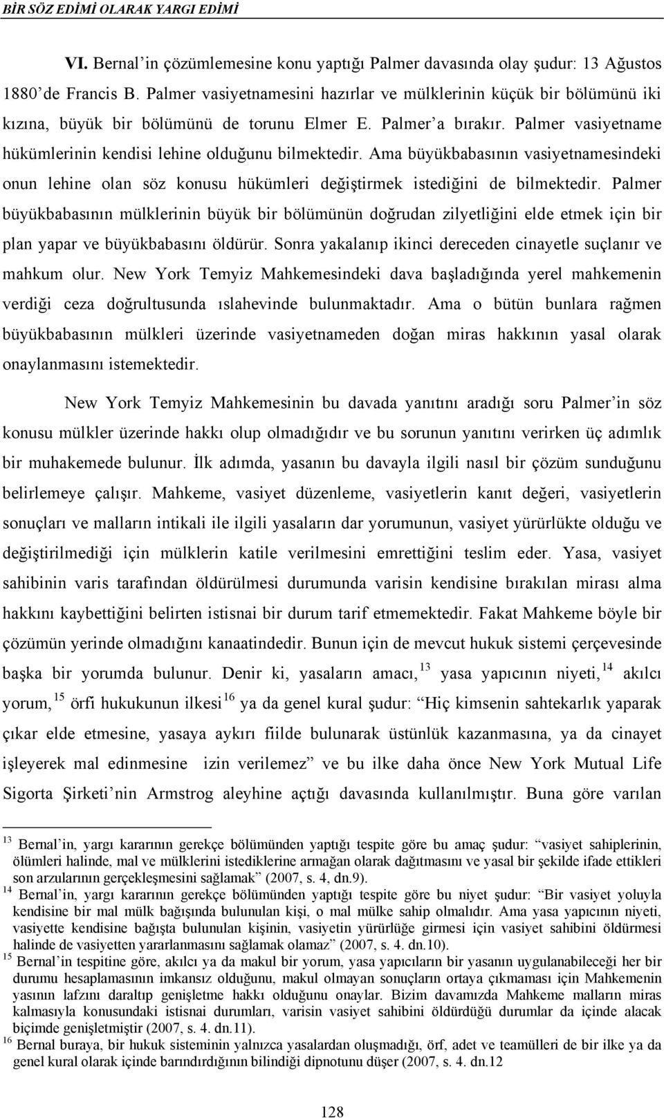 Palmer vasiyetname hükümlerinin kendisi lehine olduğunu bilmektedir. Ama büyükbabasının vasiyetnamesindeki onun lehine olan söz konusu hükümleri değiştirmek istediğini de bilmektedir.