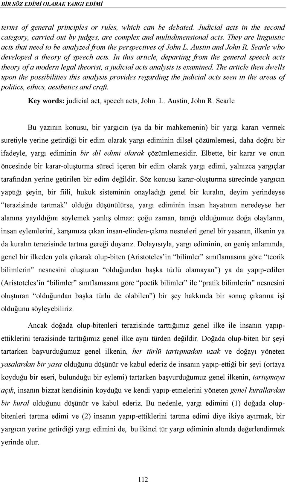 In this article, departing from the general speech acts theory of a modern legal theorist, a judicial acts analysis is examined.