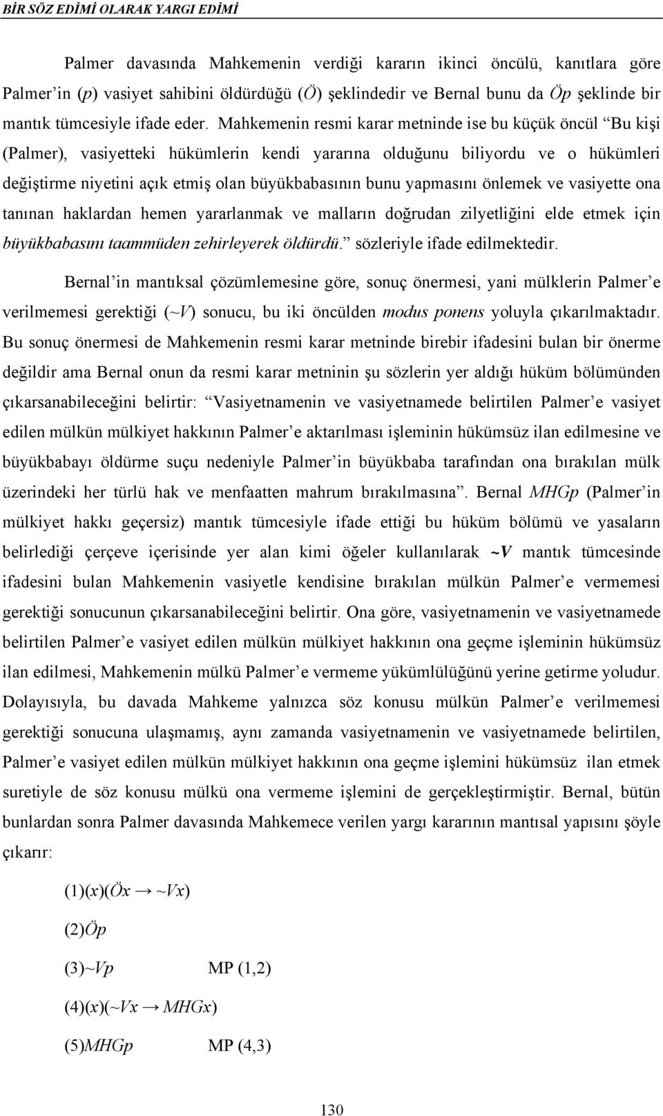 Mahkemenin resmi karar metninde ise bu küçük öncül Bu kişi (Palmer), vasiyetteki hükümlerin kendi yararına olduğunu biliyordu ve o hükümleri değiştirme niyetini açık etmiş olan büyükbabasının bunu