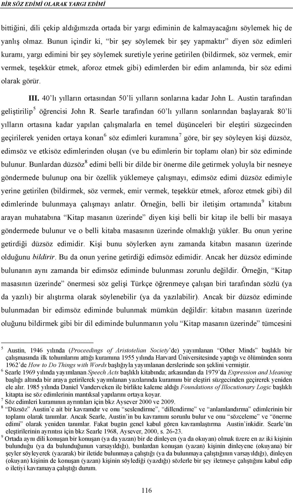 etmek gibi) edimlerden bir edim anlamında, bir söz edimi olarak görür. III. 40 lı yılların ortasından 50 li yılların sonlarına kadar John L. Austin tarafından geliştirilip 5 öğrencisi John R.