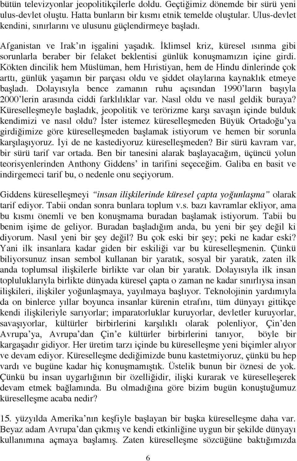 İklimsel kriz, küresel ısınma gibi sorunlarla beraber bir felaket beklentisi günlük konuşmamızın içine girdi.