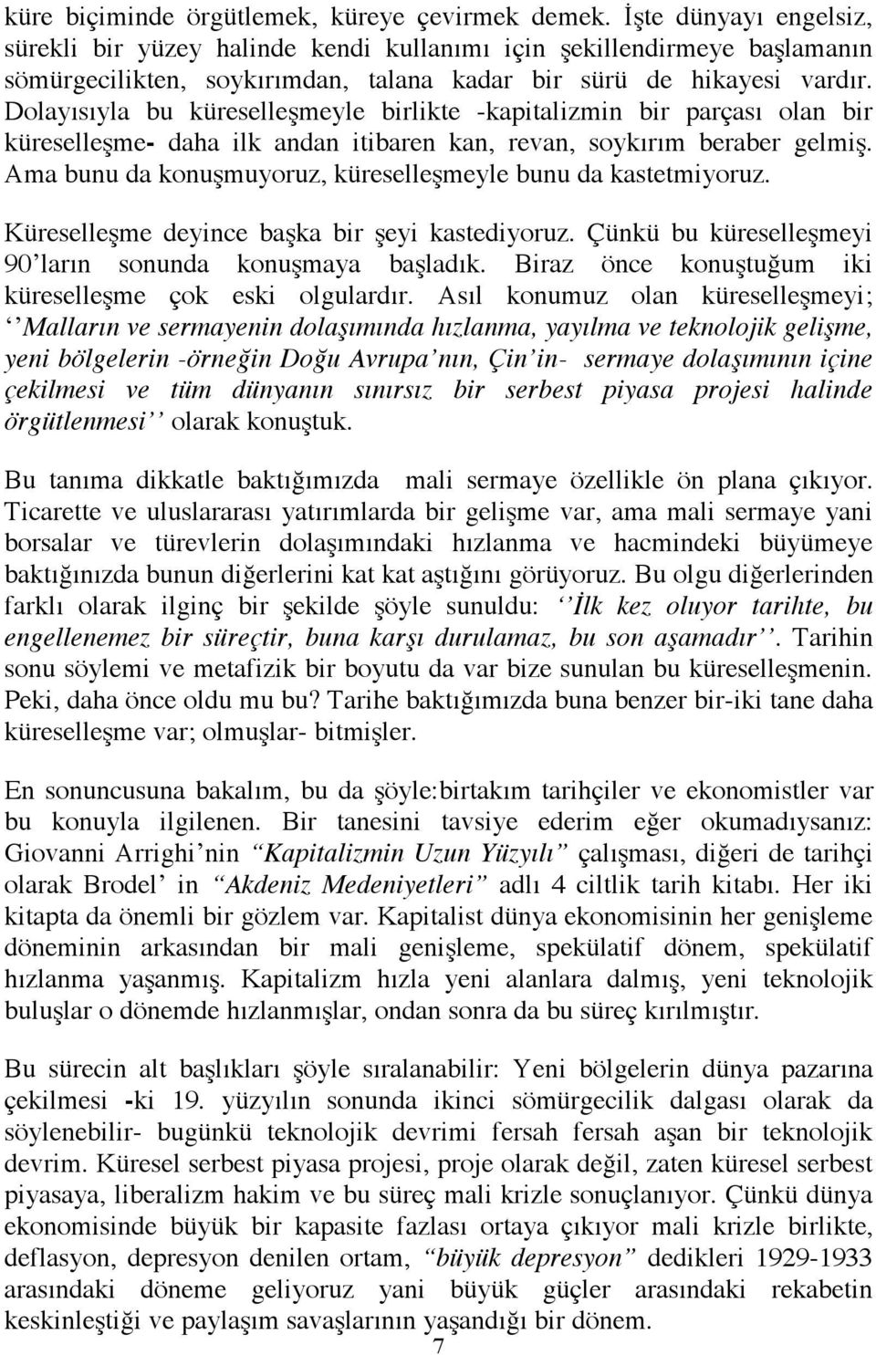 Dolayısıyla bu küreselleşmeyle birlikte -kapitalizmin bir parçası olan bir küreselleşme- daha ilk andan itibaren kan, revan, soykırım beraber gelmiş.