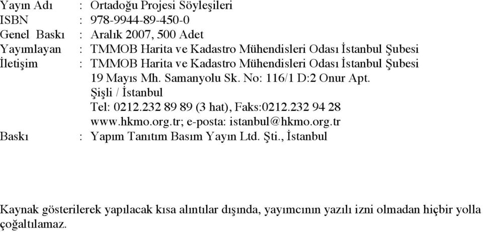 No: 116/1 D:2 Onur Apt. Şişli / İstanbul Tel: 0212.232 89 89 (3 hat), Faks:0212.232 94 28 www.hkmo.org.tr; e-posta: istanbul@hkmo.org.tr Baskı : Yapım Tanıtım Basım Yayın Ltd.