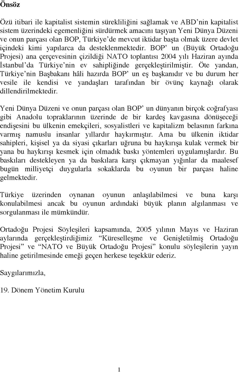 BOP un (Büyük Ortadoğu Projesi) ana çerçevesinin çizildiği NATO toplantısı 2004 yılı Haziran ayında İstanbul da Türkiye nin ev sahipliğinde gerçekleştirilmiştir.