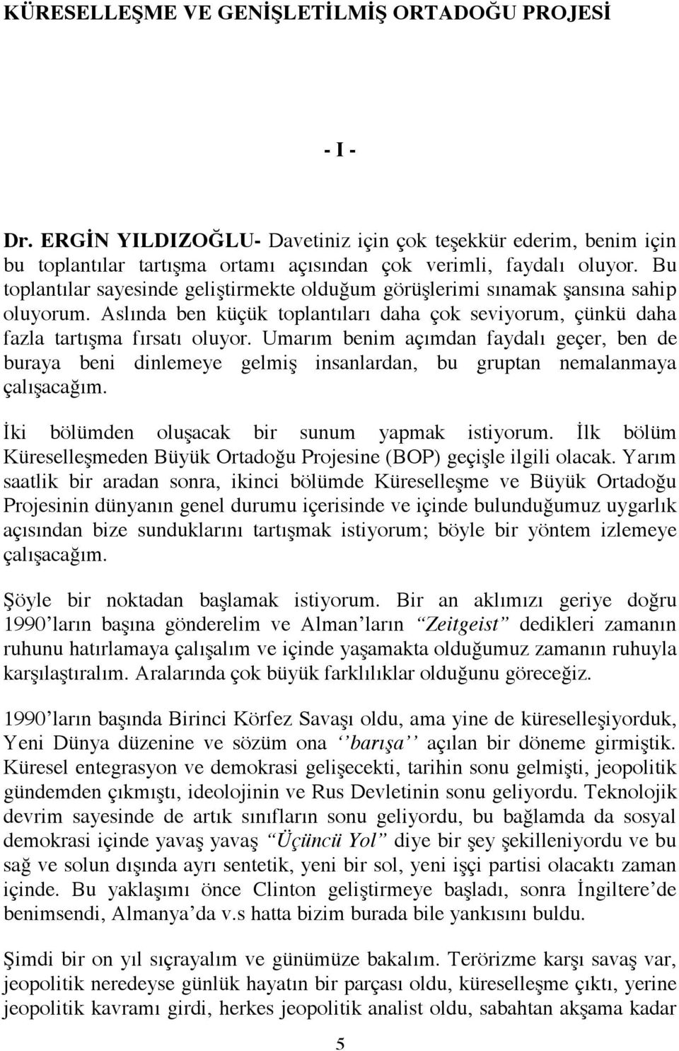 Umarım benim açımdan faydalı geçer, ben de buraya beni dinlemeye gelmiş insanlardan, bu gruptan nemalanmaya çalışacağım. İki bölümden oluşacak bir sunum yapmak istiyorum.