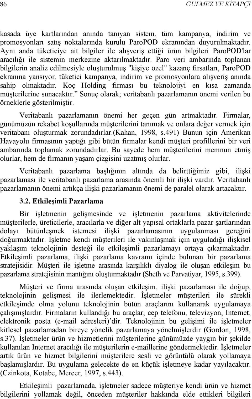 Paro veri ambarında toplanan bilgilerin analiz edilmesiyle oluşturulmuş "kişiye özel" kazanç fırsatları, ParoPOD ekranına yansıyor, tüketici kampanya, indirim ve promosyonlara alışveriş anında sahip