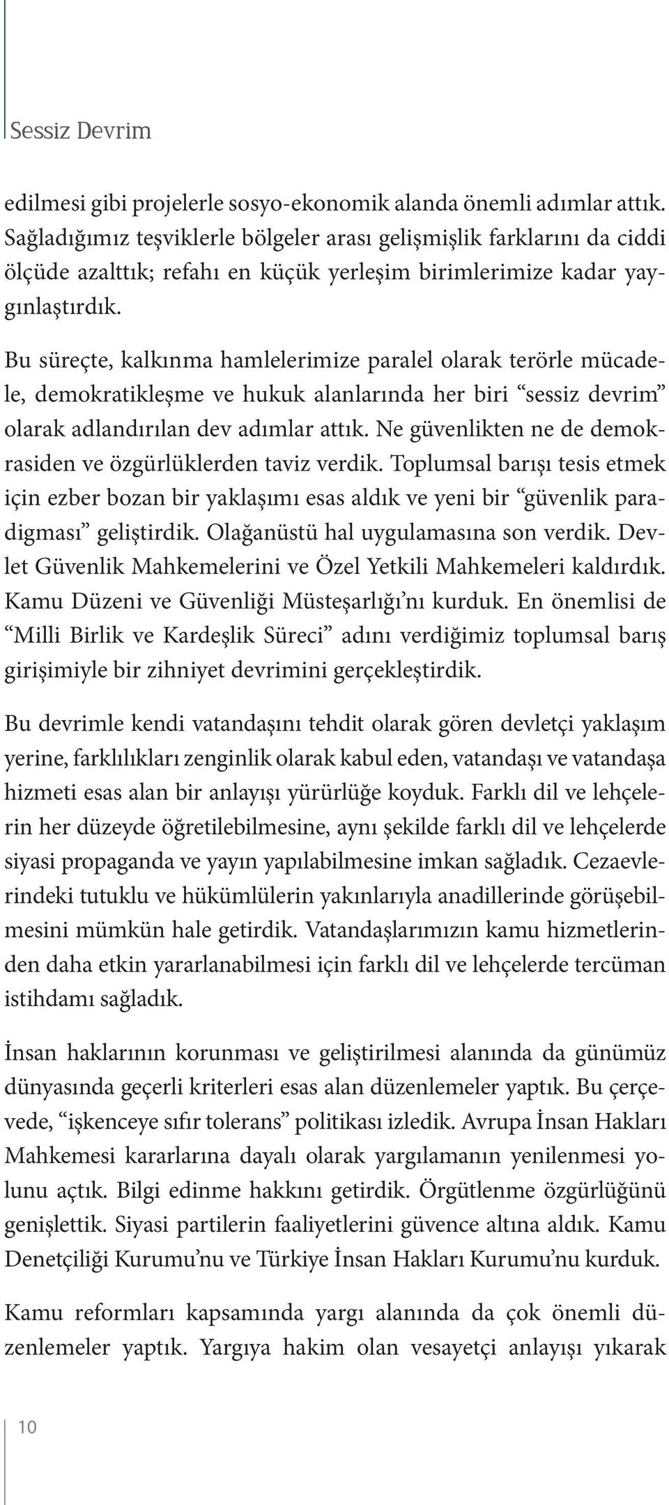 Bu süreçte, kalkınma hamlelerimize paralel olarak terörle mücadele, demokratikleşme ve hukuk alanlarında her biri sessiz devrim olarak adlandırılan dev adımlar attık.