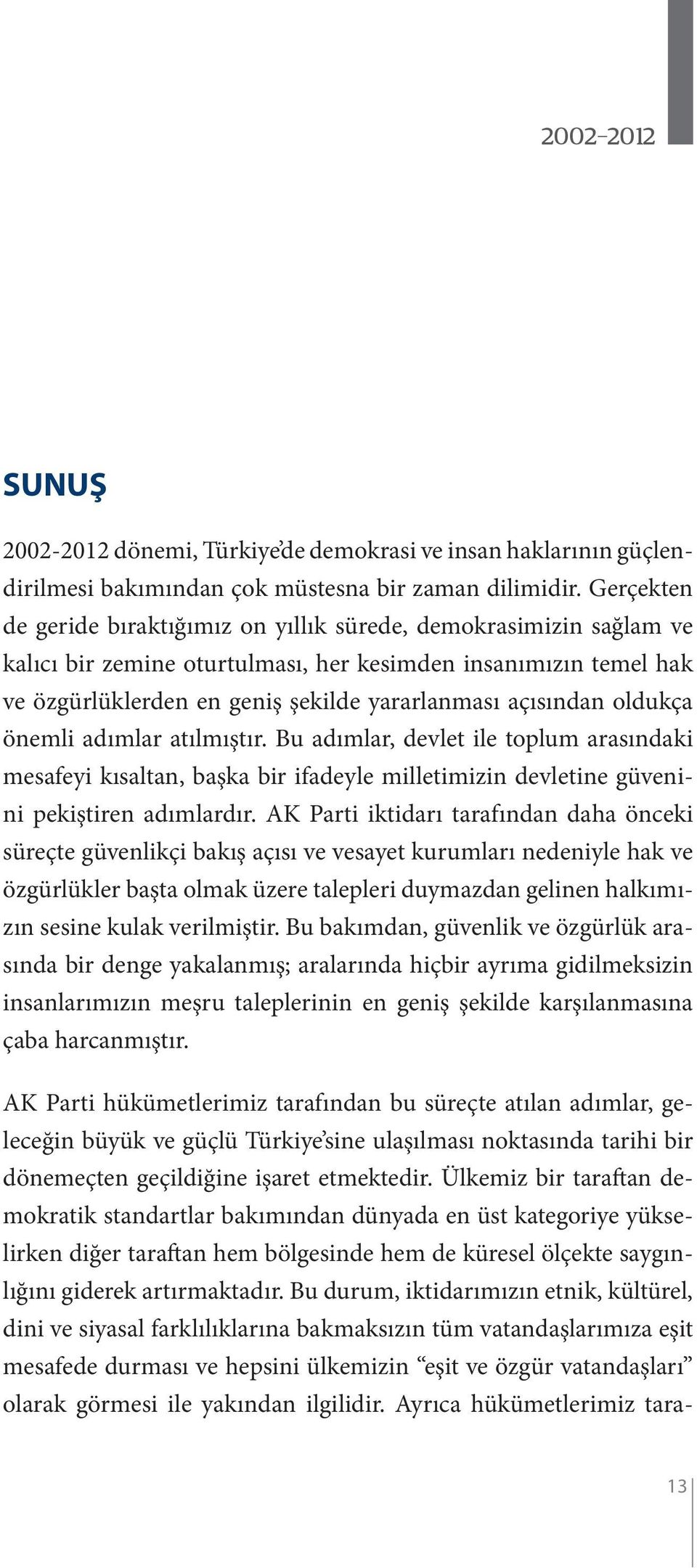 oldukça önemli adımlar atılmıştır. Bu adımlar, devlet ile toplum arasındaki mesafeyi kısaltan, başka bir ifadeyle milletimizin devletine güvenini pekiştiren adımlardır.